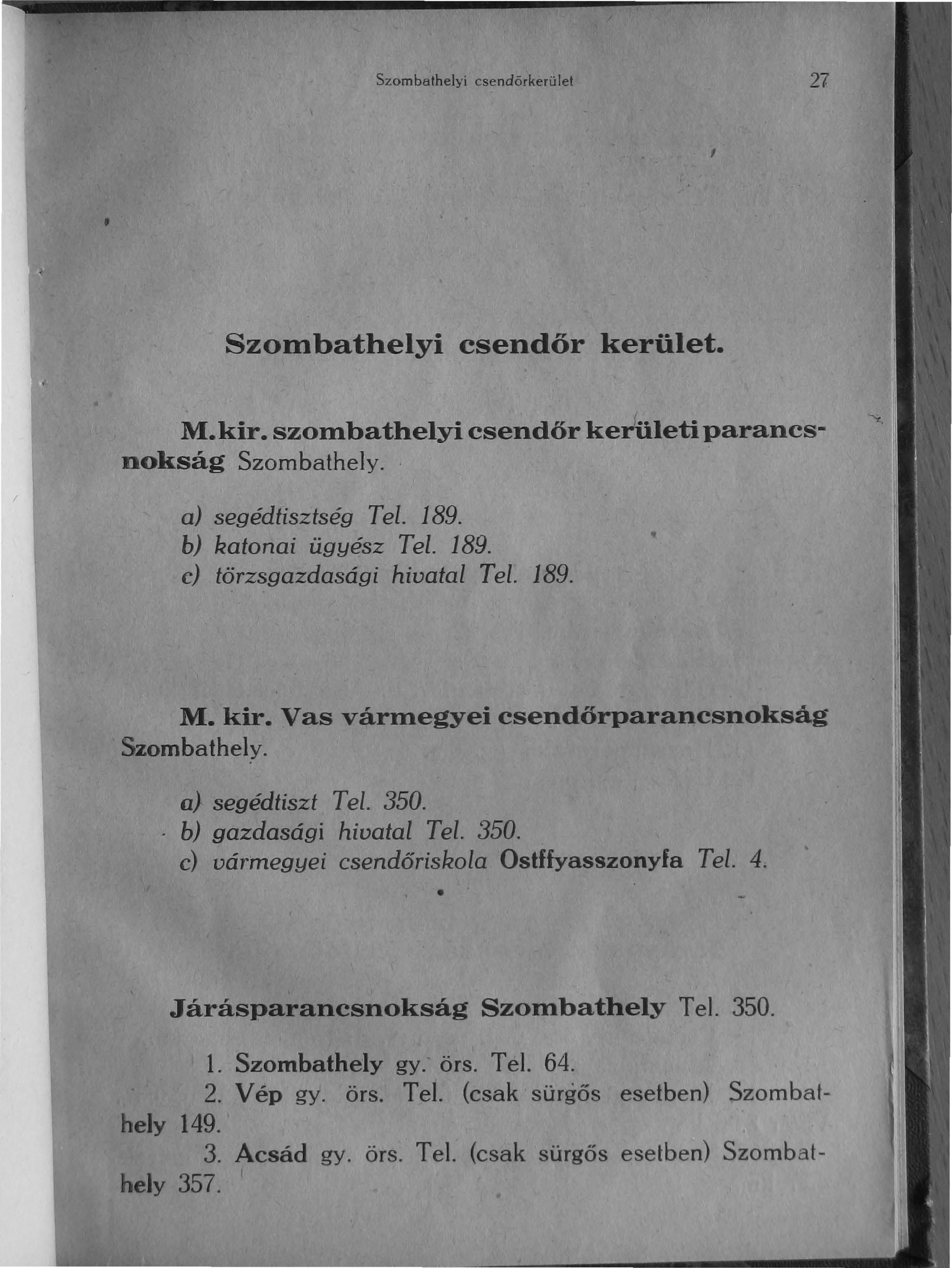 Szombathelyi csendórkerület 27 Szombathelyi csendőr kerület. M.kir. szombathelyi csendőr kerületi parancs nokság Szombathely.. a) segédtisztség Tel. 189. b) katonai ügyész Tel. 189. c) törzsgazdasági hivatal Tel.