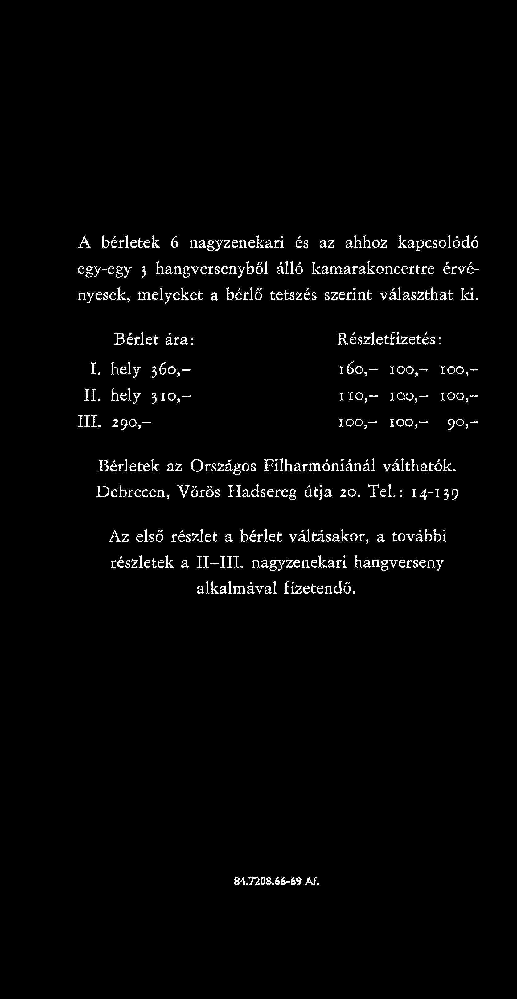 290,- Részletfizetés: 160,- 100,- 100,- 110,- 100,- 100,- 100,- 100,- 90,- Bérletek az Országos Filharmóniánál válthatók.