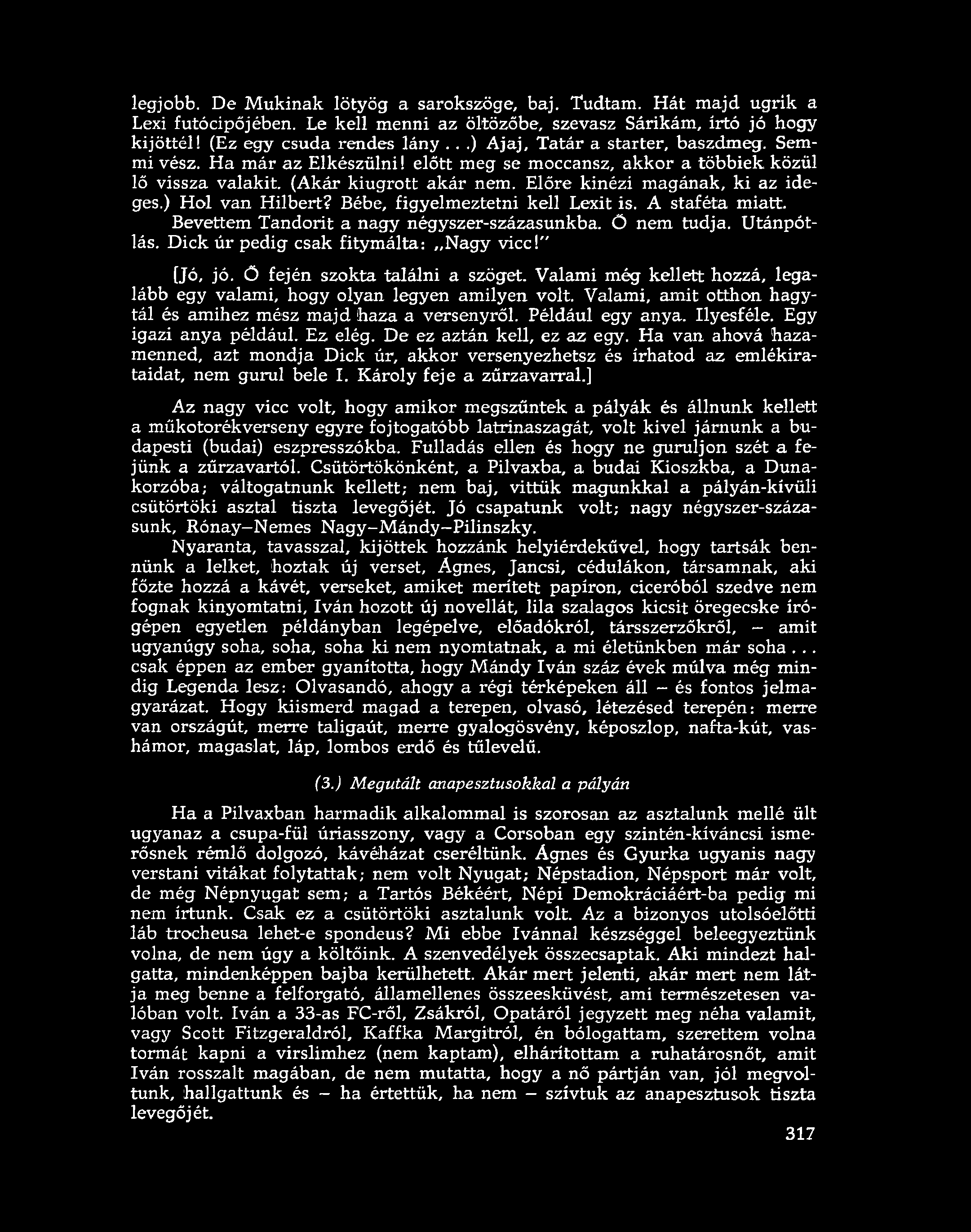 ) Hol van Hilbert? Bébé, figyelmeztetni kell Lexit is. A staféta miatt. Bevettem Tandorit a nagy négyszer-százasunkba. Ő nem tudja. Utánpótlás. Dick úr pedig csak fitymálta: Nagy vicc!" [Jó, jó.