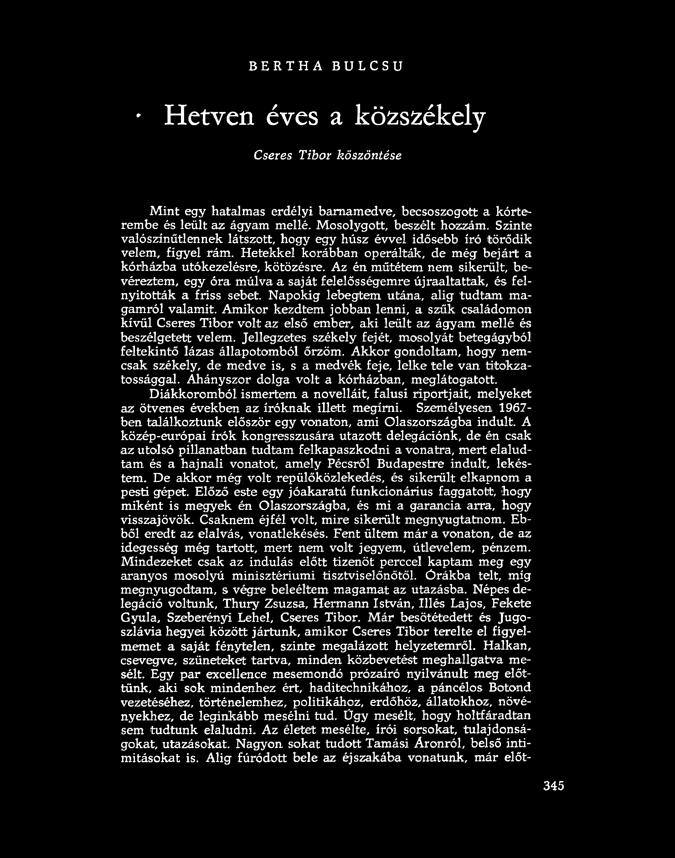 BERTHA BULCSU * Hetven éves a közszékely Cseres Tibor köszöntése Mint egy hatalmas erdélyi barnamedve, becsoszogott a kórterembe és leült az ágyam mellé. Mosolygott, beszélt hozzám.
