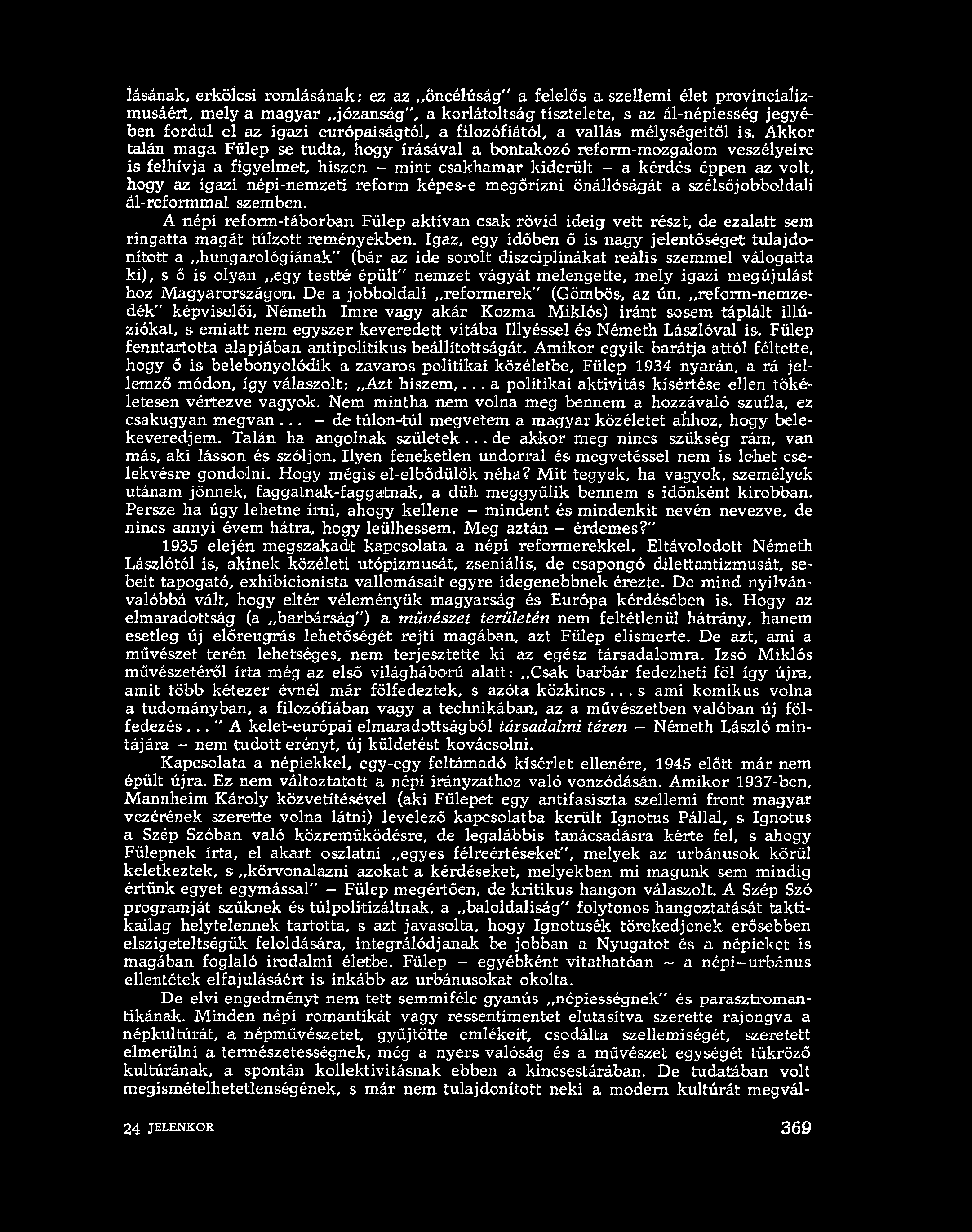 Akkor talán maga Fülep se tudta, hogy írásával a bontakozó reform-mozgalom veszélyeire is felhívja a figyelmet, hiszen - mint csakhamar kiderült - a kérdés éppen az volt, hogy az igazi népi-nemzeti