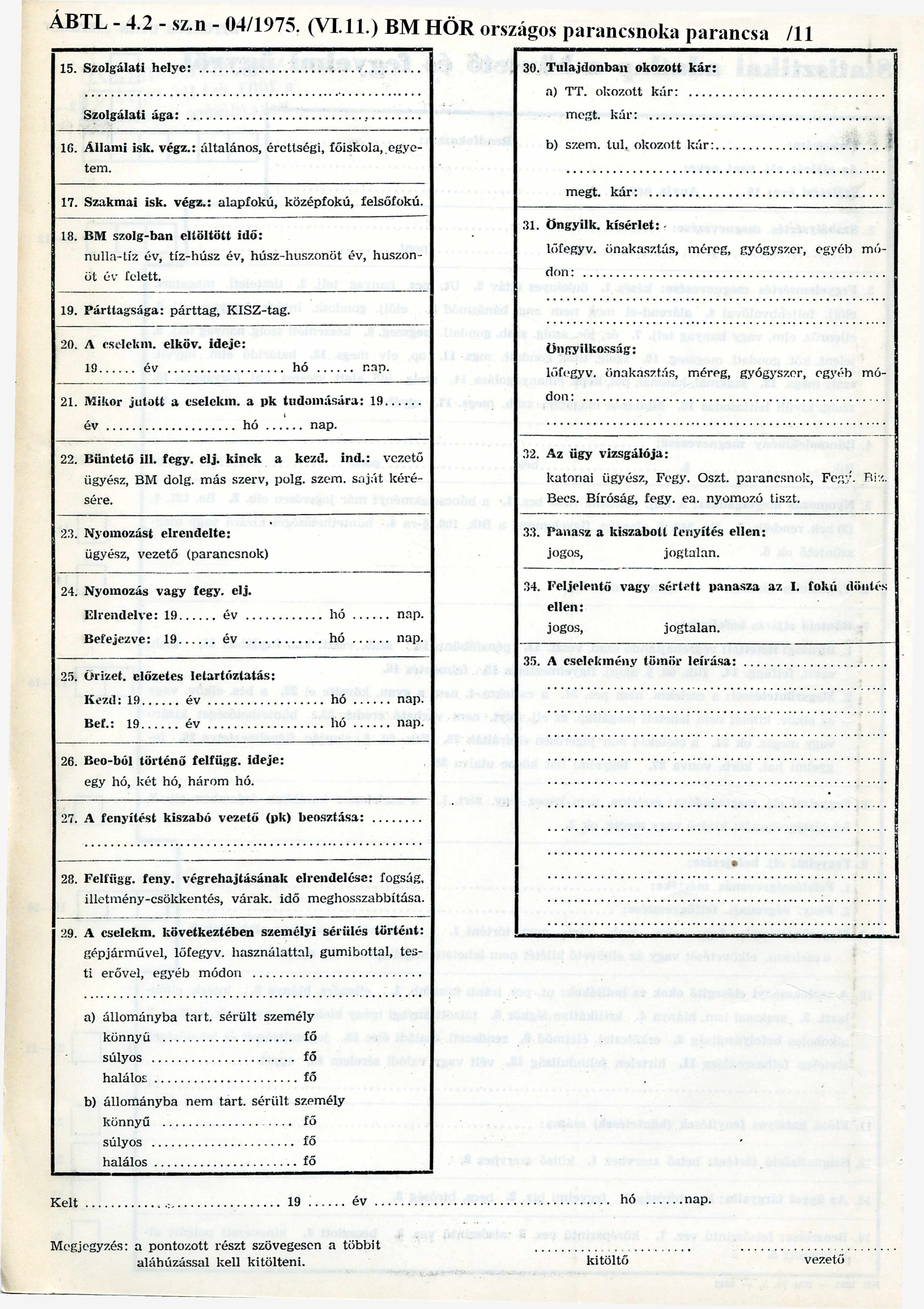 ÁTL - 4.2 - sz.n - 04/1975. (VI. 11.) M HŐR országos parancsnoka parancsa /11 15. Szolgálati helye: Szolgálati ága:...... 16. Állami isk. végz.: általános, érettségi, főiskola, egyetem. 17.