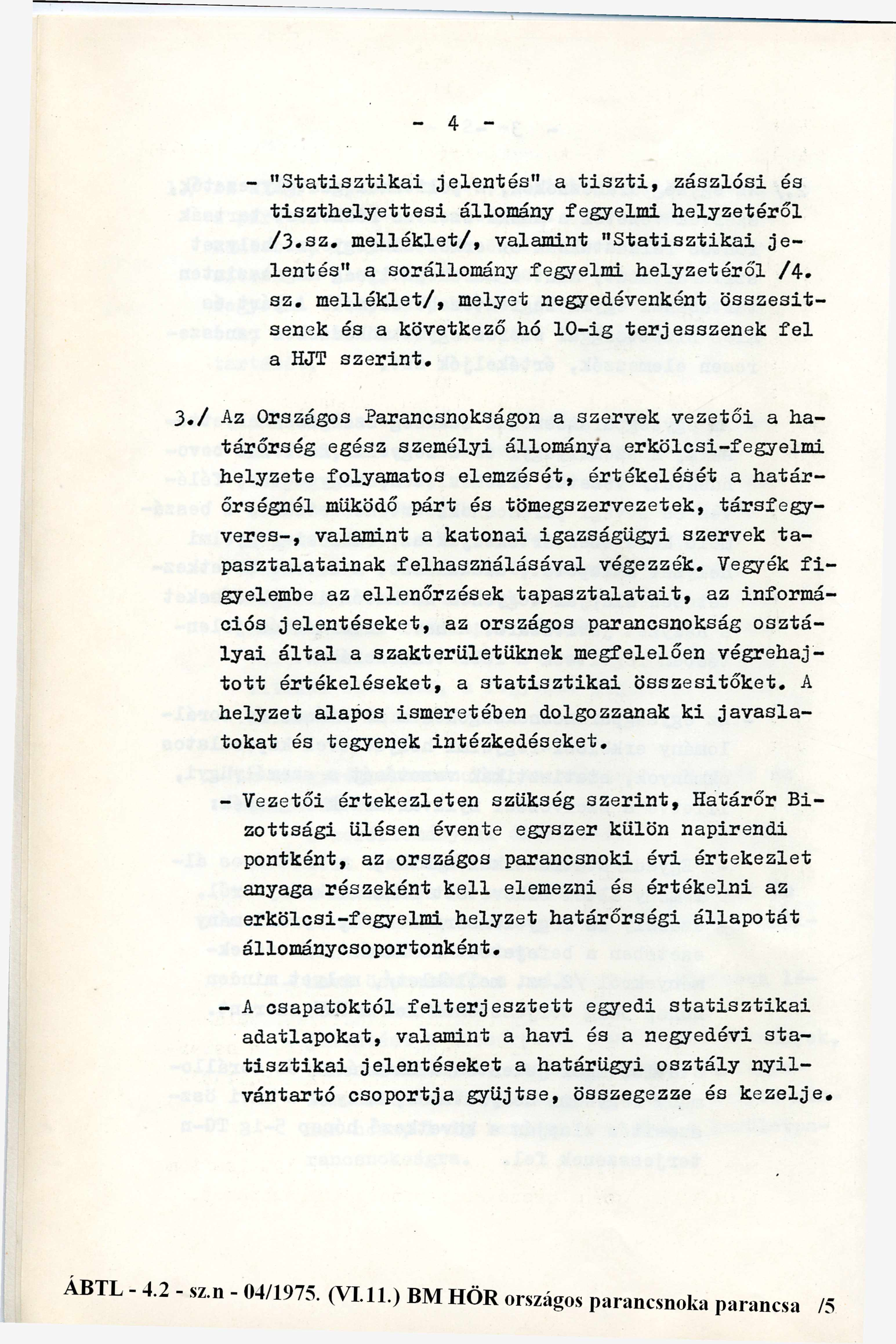 4 - "Statisztikai jelentés" a tiszti, zászlósi és tiszthelyettesi állomány fegyelmi helyzetéről /3.sz. melléklet/, valamint "Statisztikai jelentés" a sorállomány fegyelmi helyzetéről /4. sz.