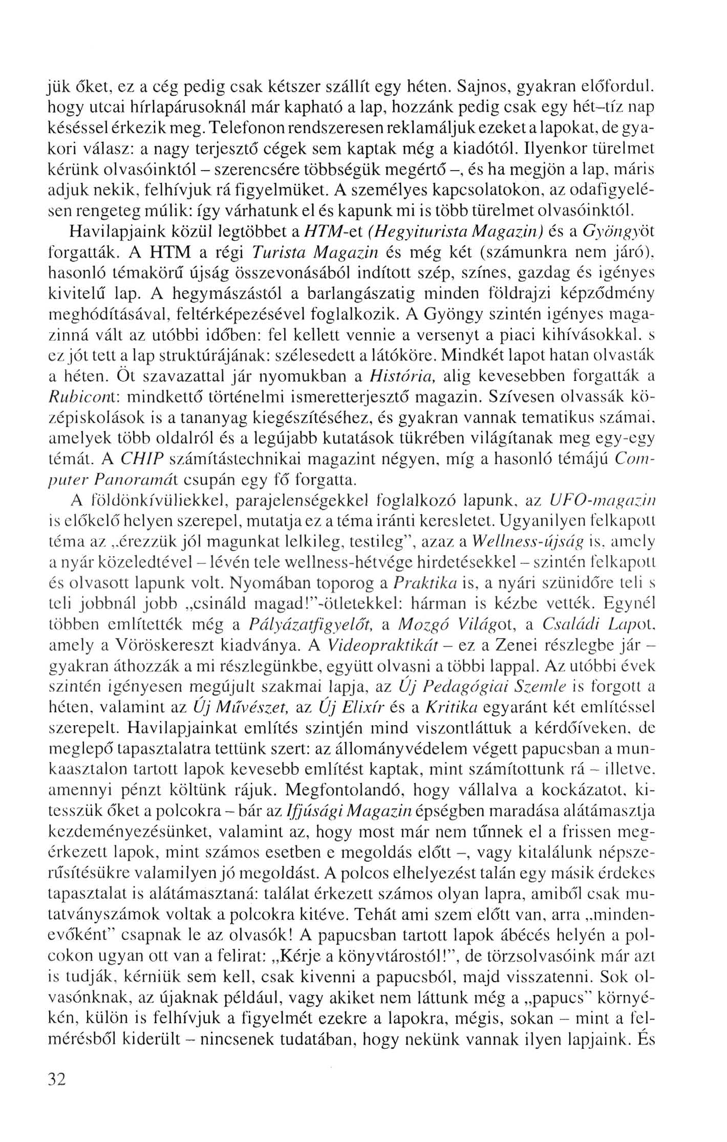 jük őket, ez a cég pedig csak kétszer szállít egy héten. Sajnos, gyakran előfordul, hogy utcai hírlapárusoknál már kapható a lap, hozzánk pedig csak egy hét-tíz nap késéssel érkezik meg.
