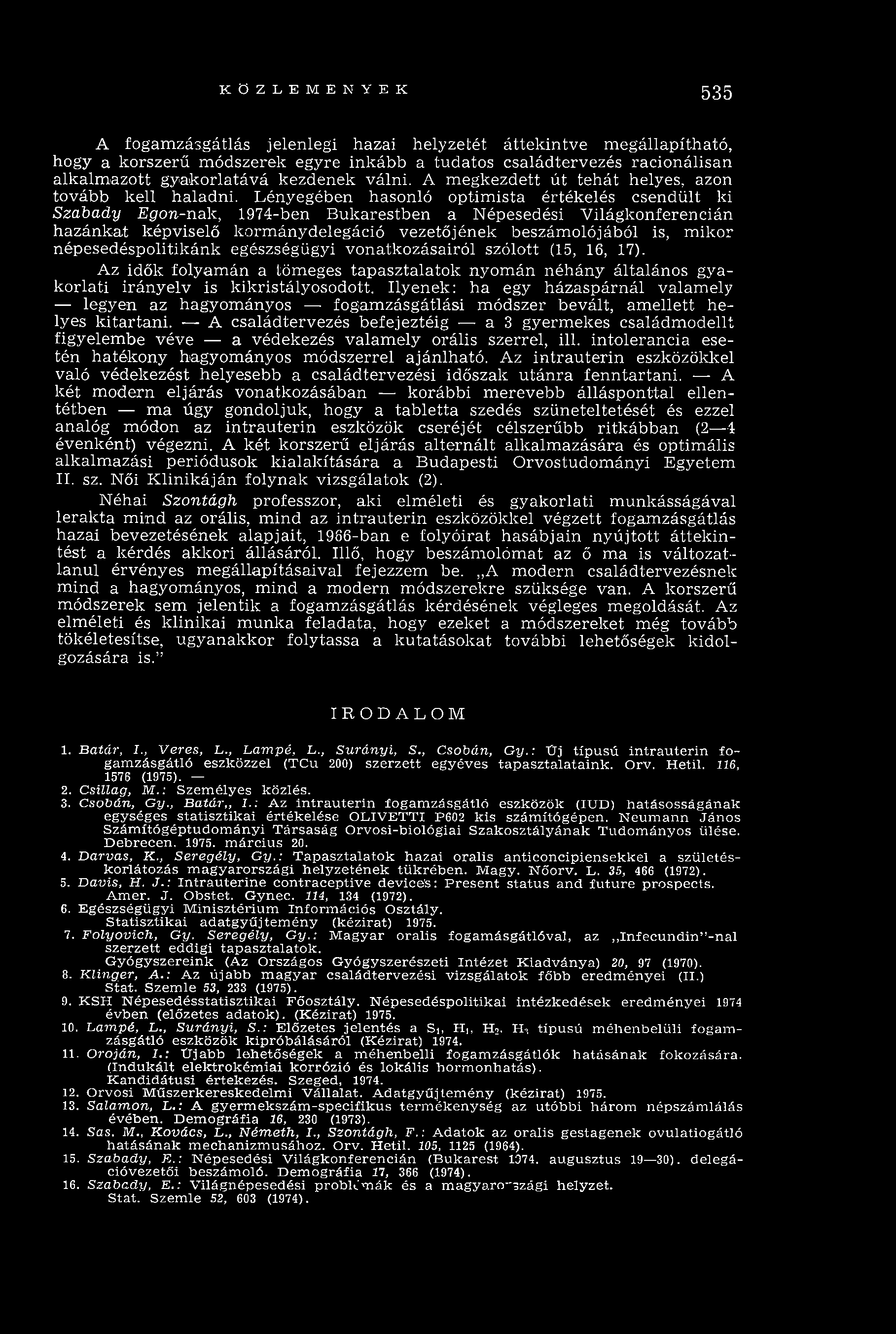 Lényegében hasonló optim ista értékelés csendült ki Szabady Egon-nak, 1974-ben B ukarestben a Népesedési Világkonferencián hazánkat képviselő korm ánydelegáció vezetőjének beszámolójából is, m ikor