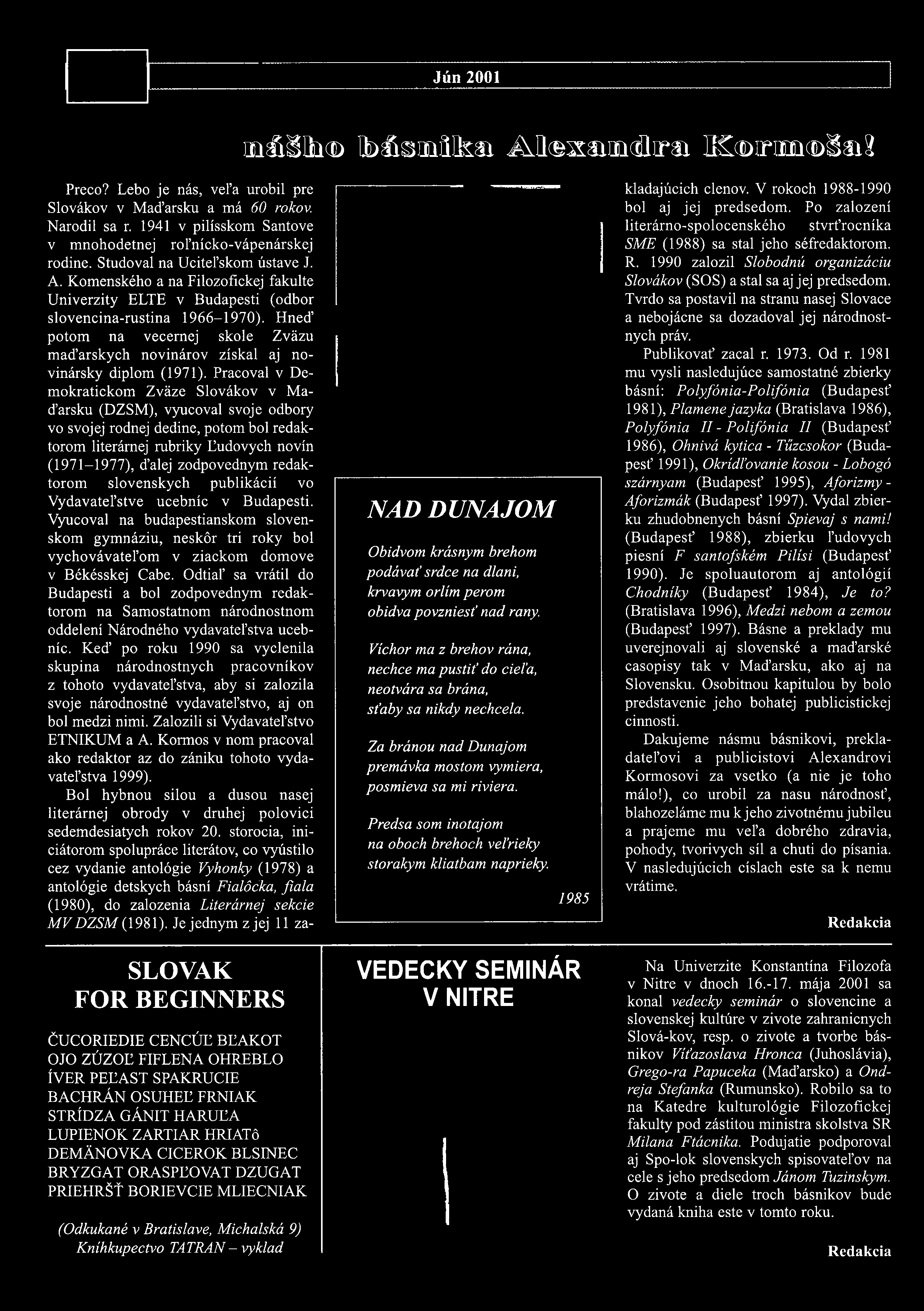 Komenského a na Filozofickej fakulté Univerzity ELTE v Budapesti (odbor slovencina-rustina 1966-1970). Hned potom na vecernej skole Zvázu mad arskych novinárov získal aj novinársky diplom (1971).