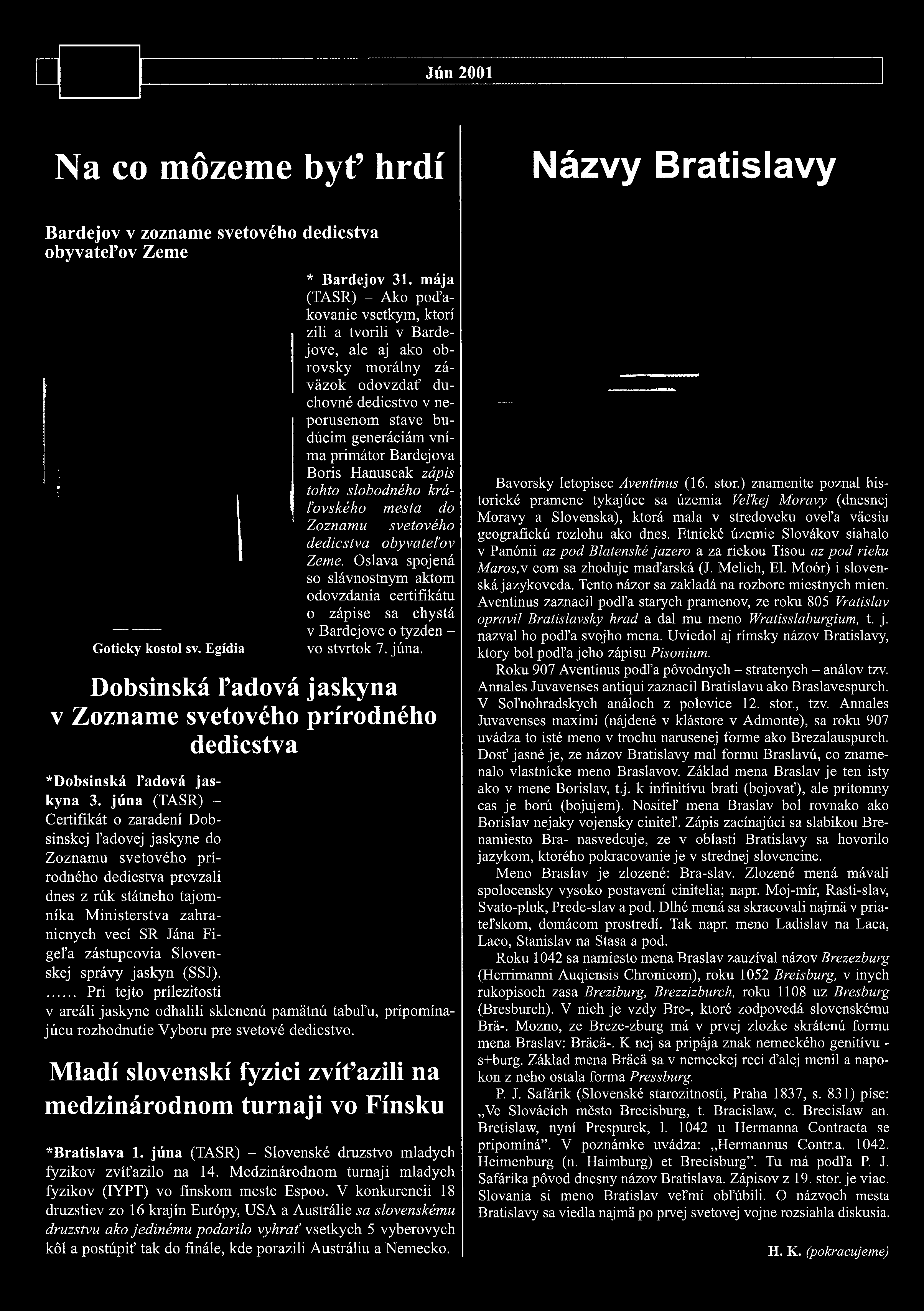Bardejova Boris Hanuscak zápis tohto slobodného král ovského mesta do Zoznamu svetového dedicstva obyvatel ov Zeme.