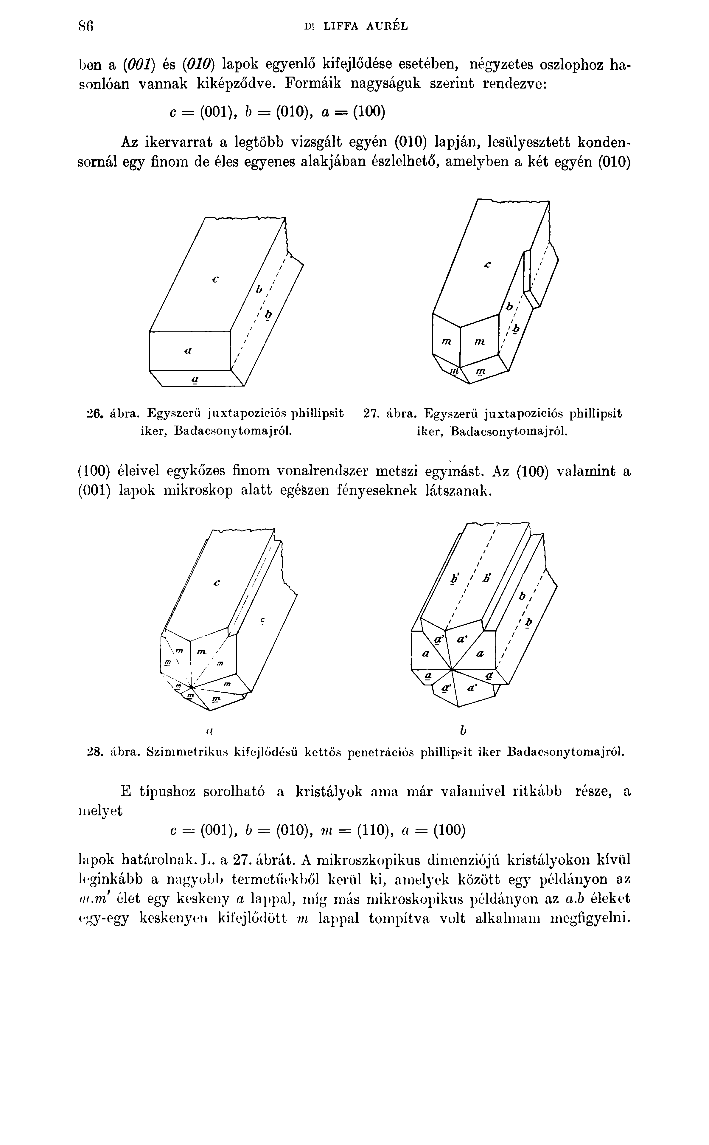 8 6 D! LIFFA AURÉL ben a (001) és (010) lapok egyenlő kifejlődése esetében, négyzetes oszlophoz hasonlóan vannak kiképződve.