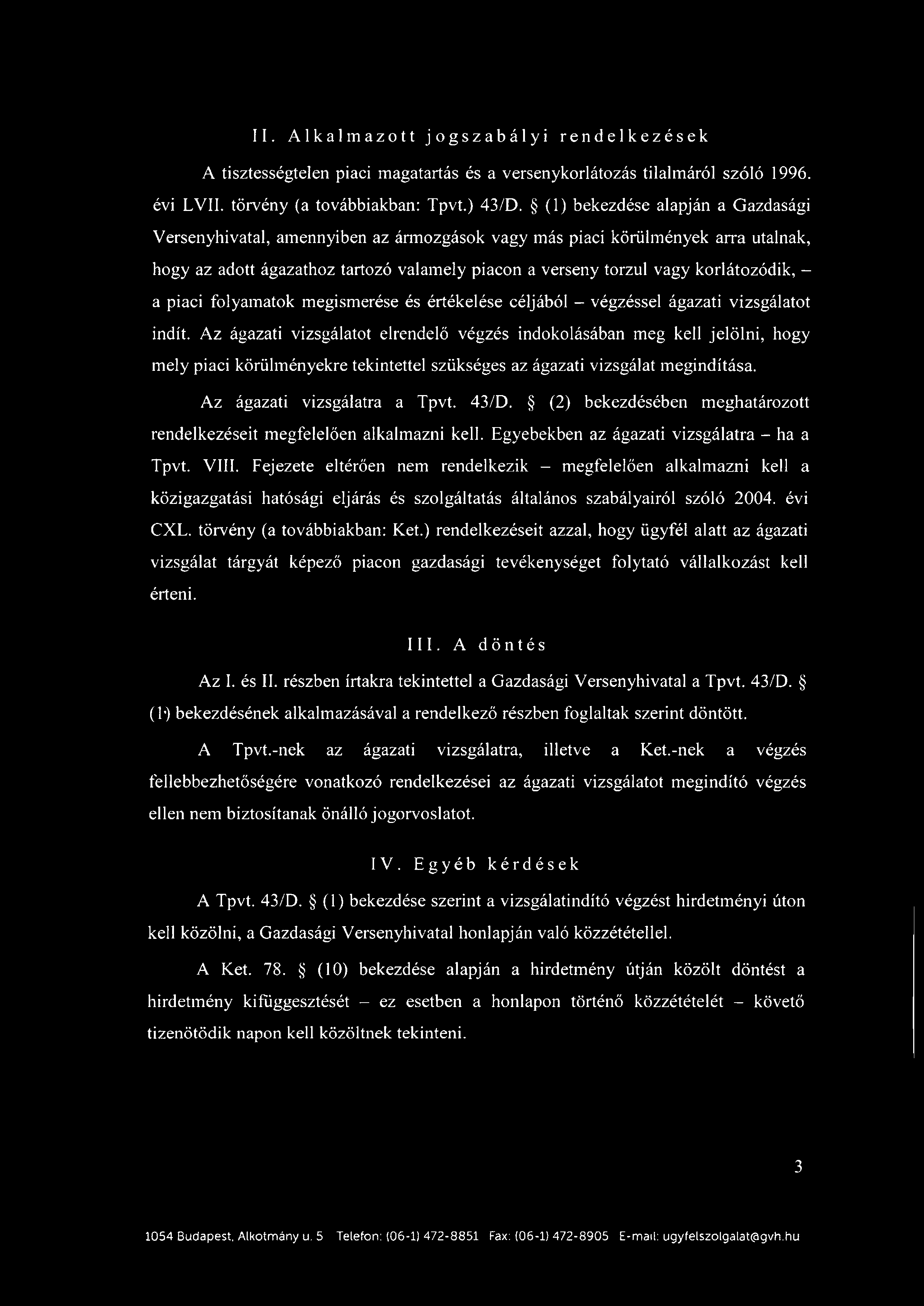 - a piaci folyamatok megismerése és értékelése céljából - végzéssel ágazati vizsgálatot indít.