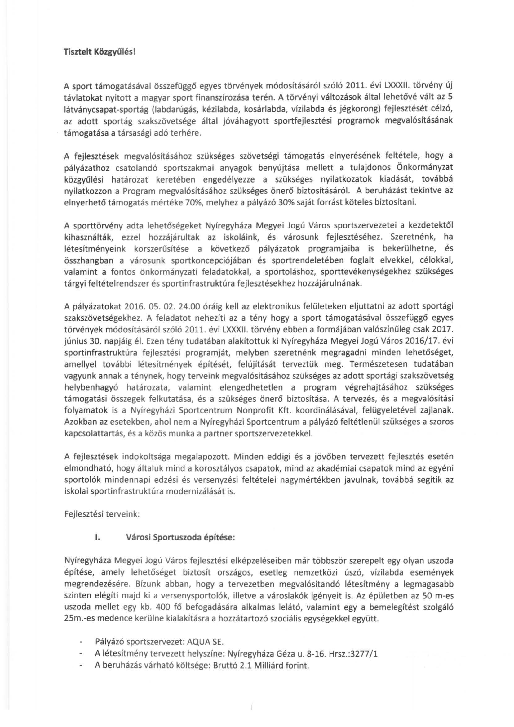 Tisztelt Közgyűlés I A sport támogatásával összefüggés egyes törvények módosításáról szóló 2011. évi LXXXII. törvény új távlatokat nyitott a magyar sport finanszírozása terén.