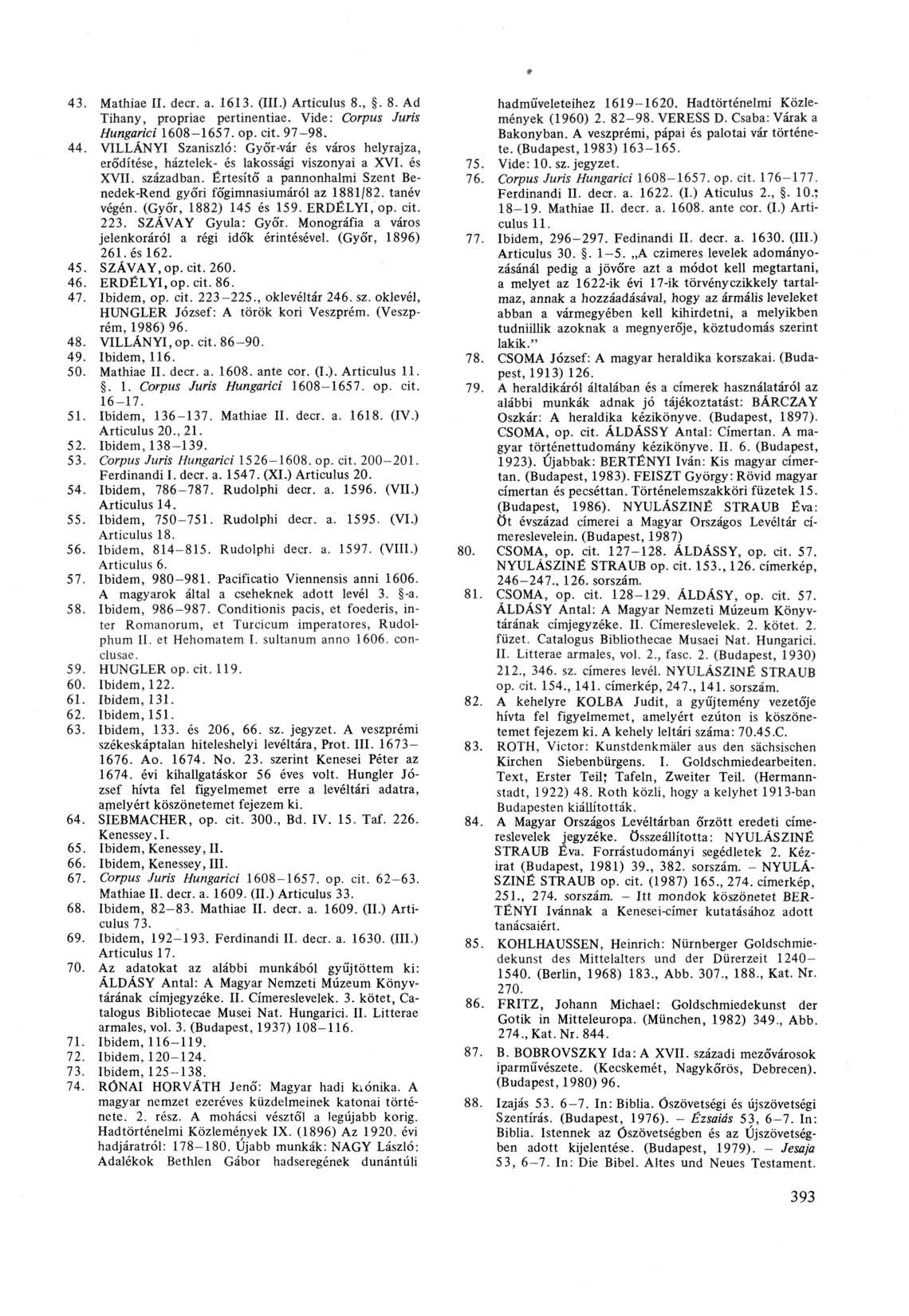 43. Mathiae II. deer. a. 1613. (III.) Articulus 8.,. 8. Ad Tihany, propriae pertinentiae. Vide: Corpus Juris Hungarici 1608-1657. op. cit. 97-98. 44.