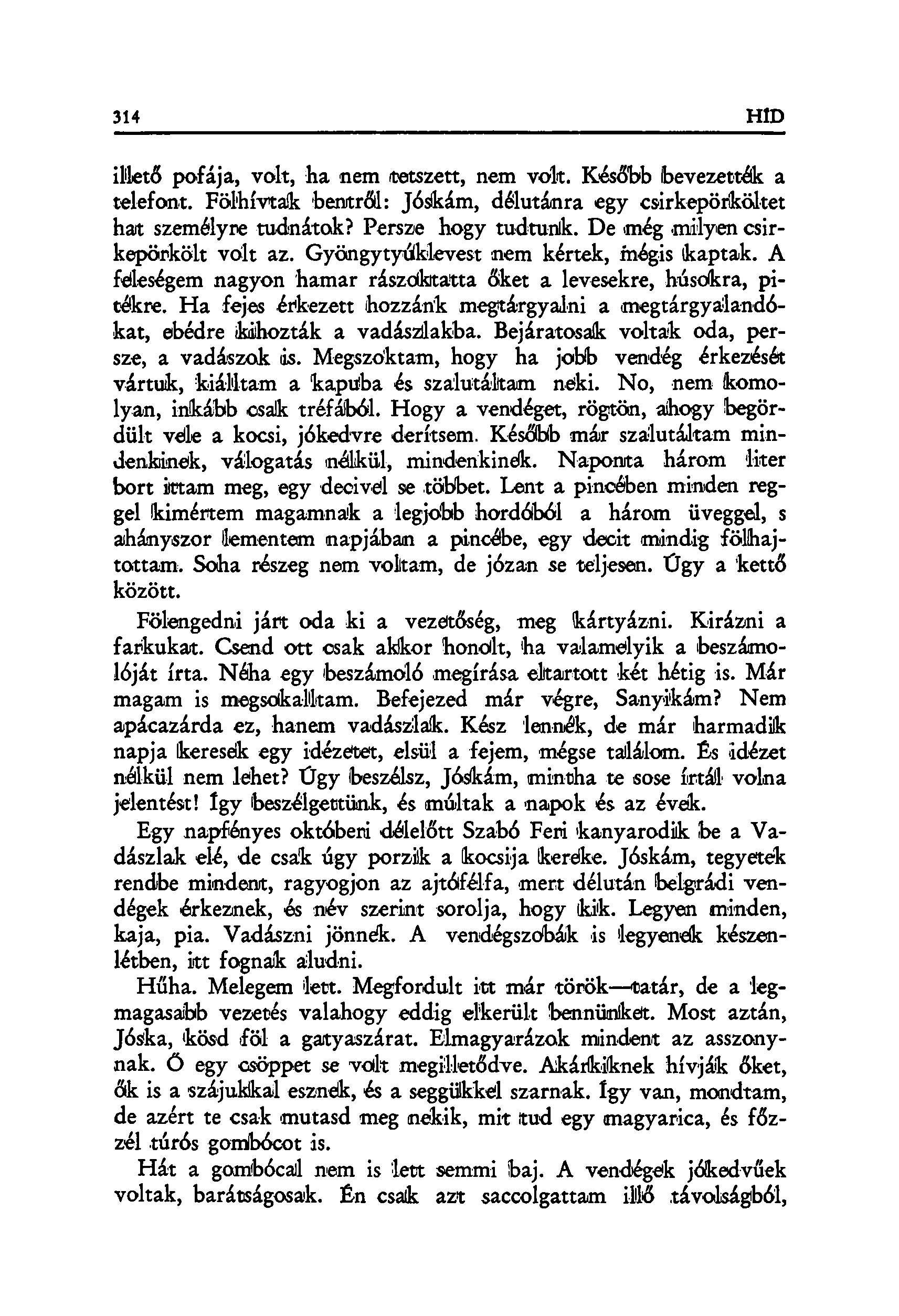 illető pofája, volt, ha nem tetszett, nem volt. Később bevezették a telefont. Fölhívtak bentről: Jóskám, délutánra egy csirkepörköltet hat személyre tudnátok? Persze hogy tudtunk. De még.