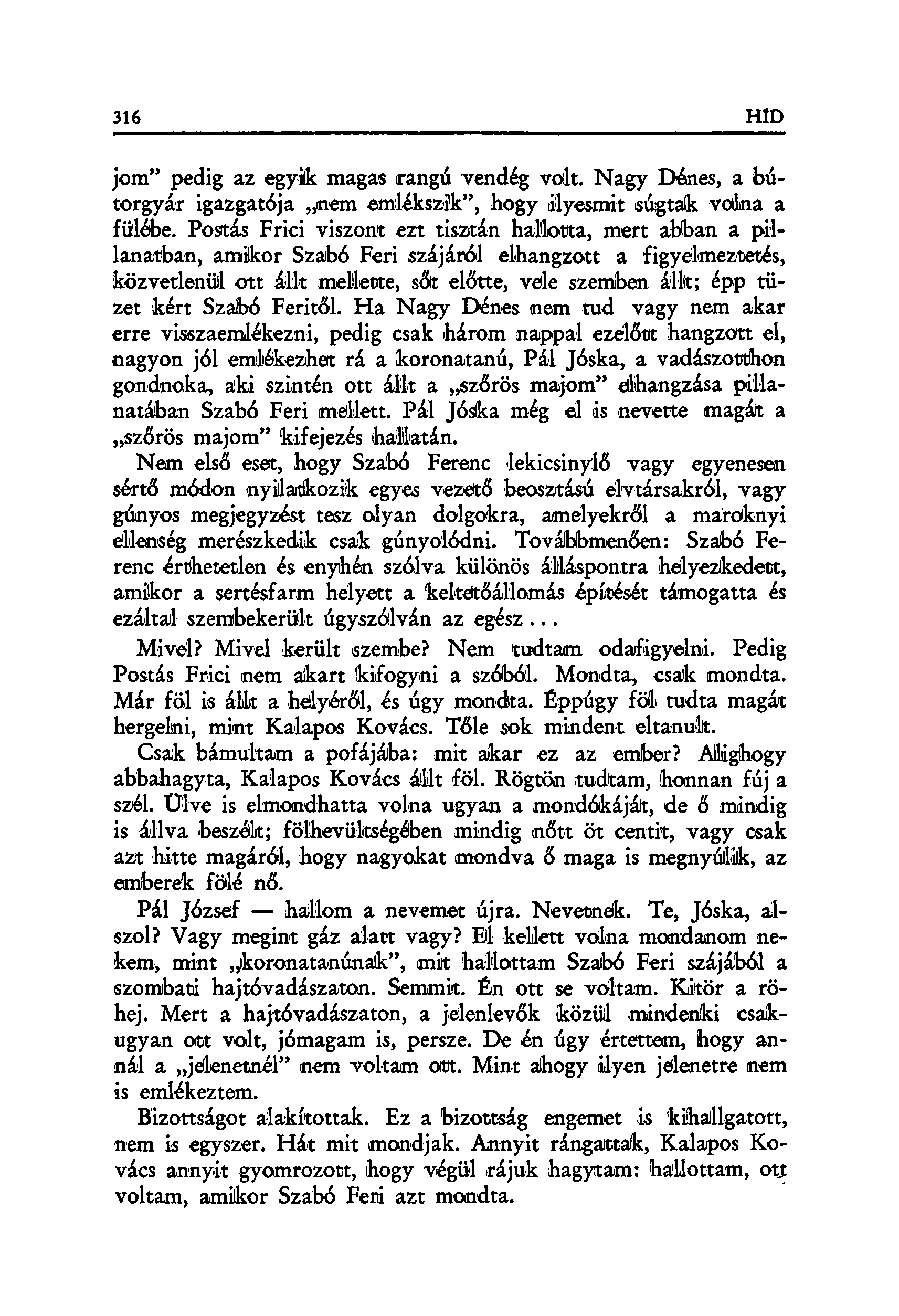 jom" pedig az egyik magas irangú vendég volt. Nagy Dénes, a bútorgyár igazgatója nem emlékszik", hogy ilyesmit súgtalk volna a fülébe.