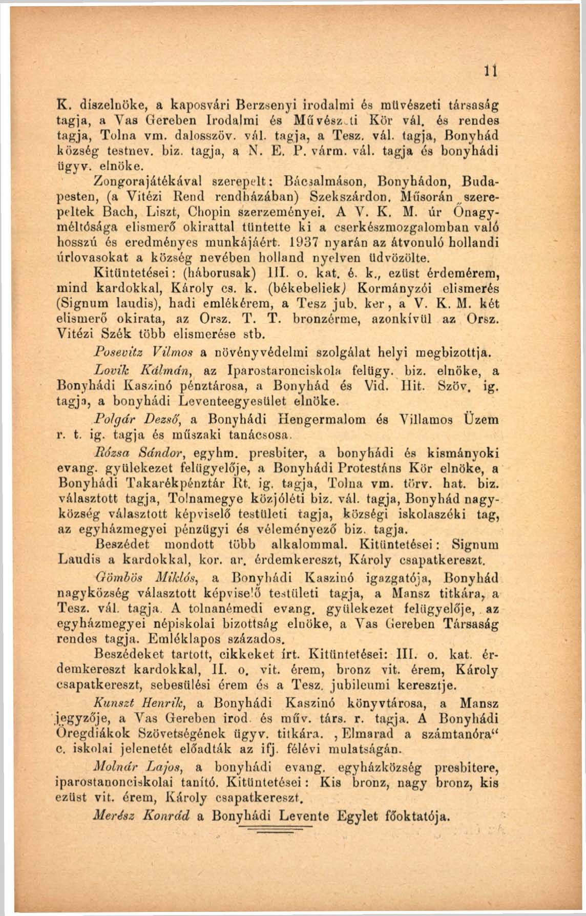 K. díszelnöke, a kaposvári Berzsenyi irodalmi és művészeti társaság tagja, a Yas Gereben Irodalmi és Művészeti Kör vál. és rendes tagja, Tolna vm. dalosszöv. vál. tagja, a Tesz. vál. tagja, Bonybád község testnev.