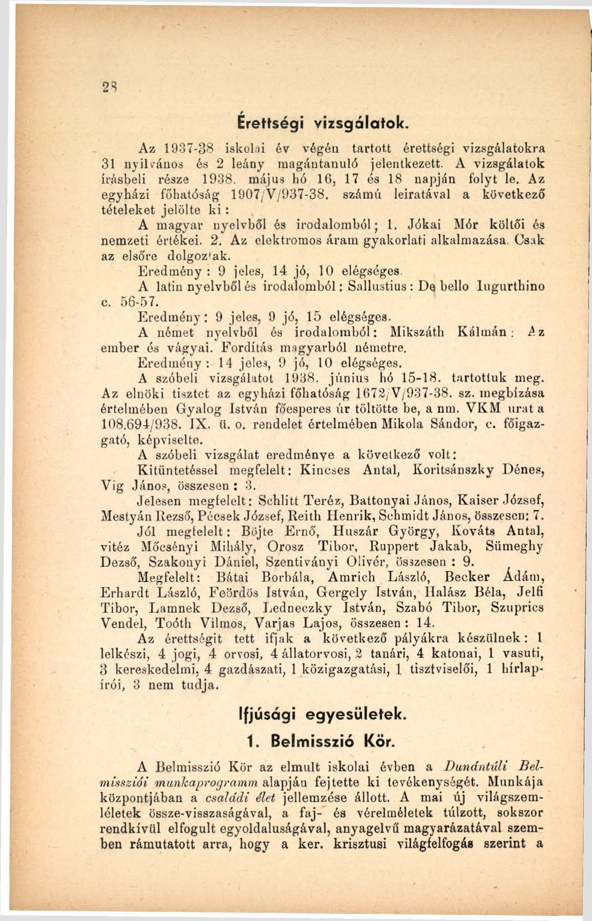 Érettségi vizsgálatok. Az 1937-38 iskolai év végén tartott érettségi vizsgálatokra 31 nyilvános és 2 leány magántanuló jelentkezett. A vizsgálatok írásbeli része 1938.