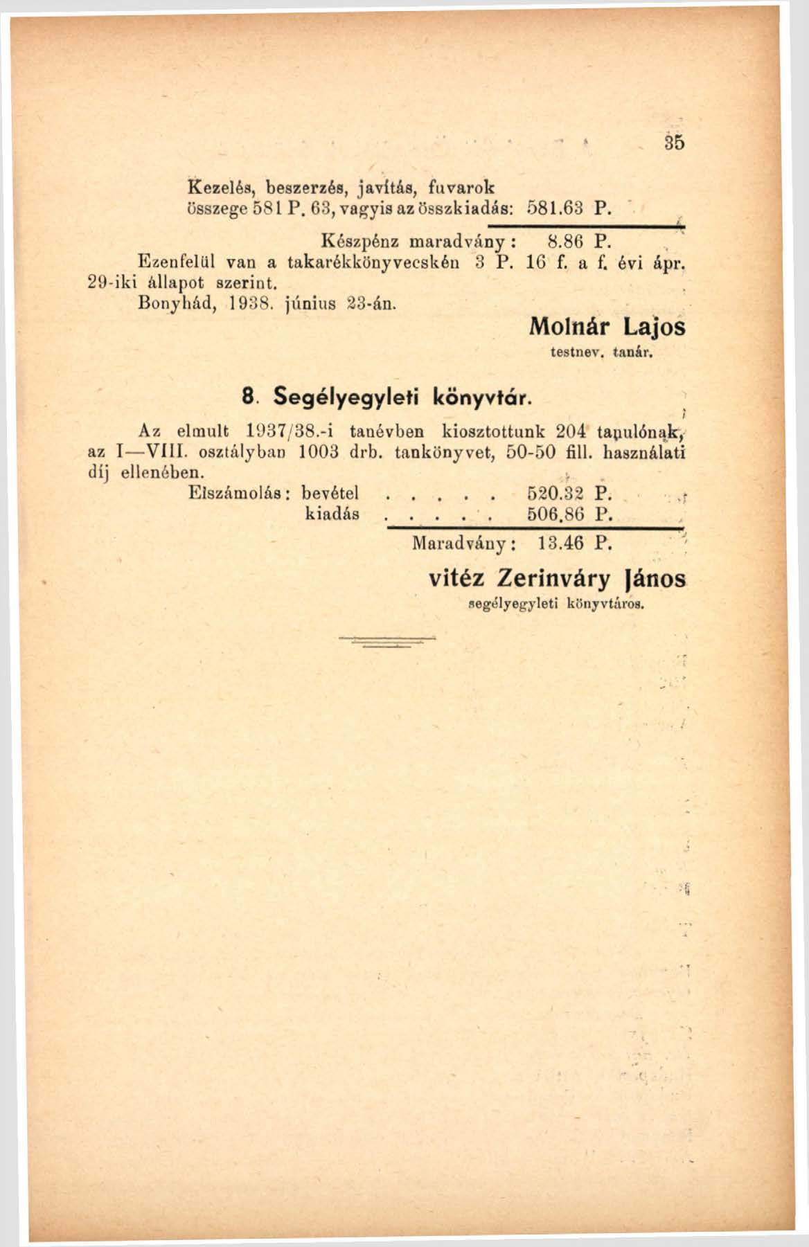 Kezelés, beszerzés, javítás, fuvarok összege 581 P. 63, vagyis az összkiadás: 581.63 P. Készpénz maradvány : 8.86 P. Ezenfelül van a takarékkönyveeskéu 3 P. 16 f. a f. évi ápr. 29-iki állapot szerint.