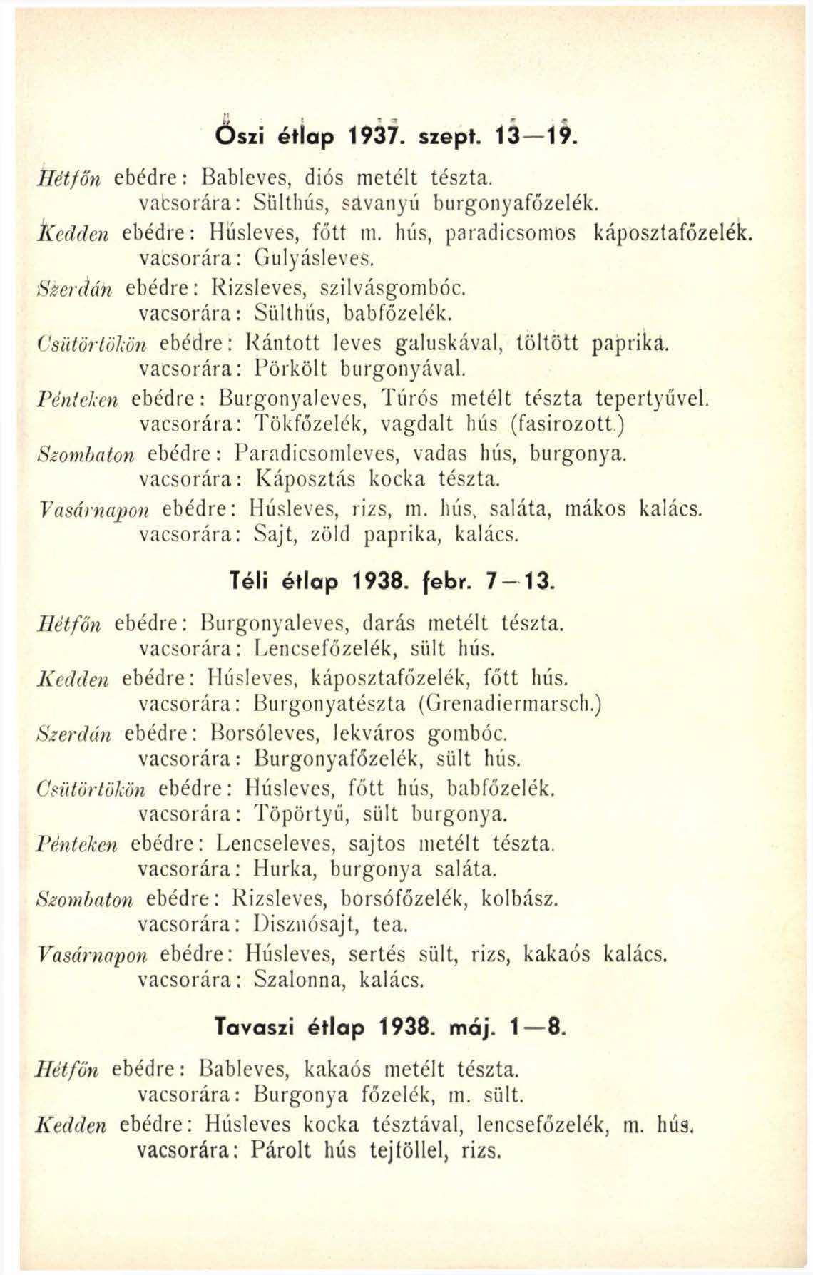 Őszi étlap 1937. szept. 13 19. H é tfő n ebédre: Bableves, diós metélt tészta. vacsorára: Sülthús, savanyú burgonyafőzelék. K e d d e n ebédre: Húsleves, főtt m.