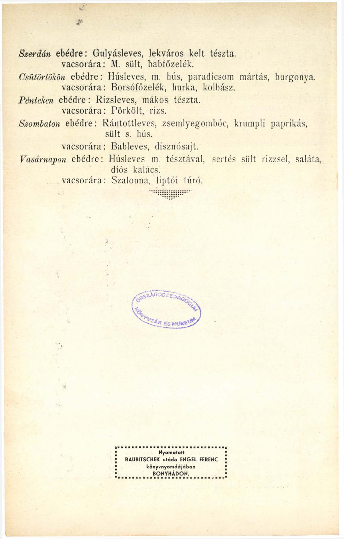 Szerdán ebédre: Gulyásleves, lekváros kelt tészta, vacsorára: M. sült, babfőzelék. Csütörtökön ebédre: Húsleves, m. hús, paradicsom mártás, burgonya. vacsorára: Borsófőzelék, hurka, kolbász.
