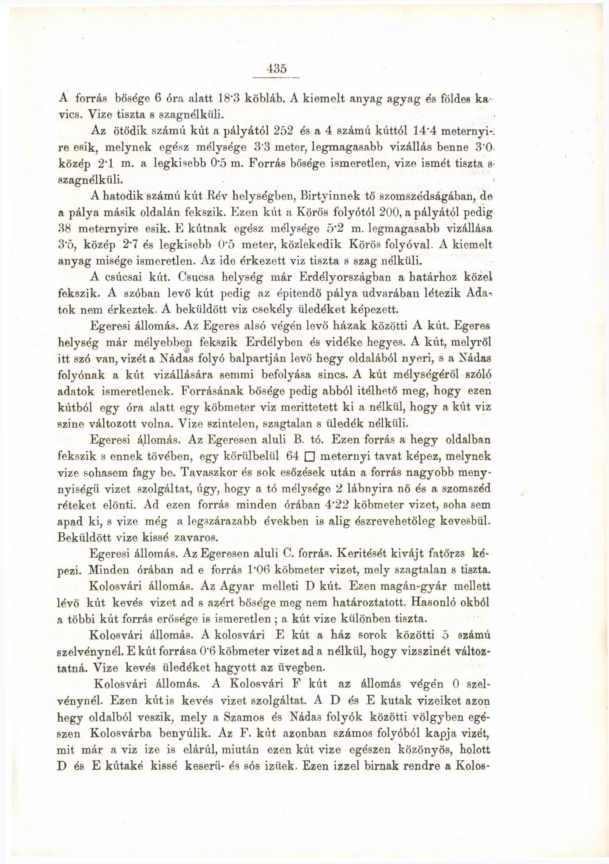 435 A forrás bősége 6 óra alatt 18'3 köbláb. A kiemelt anyag agyag és földes ka vics. Vize tiszta s szagnélküli. Az ötödik számú kút a pályától 252 és a 4 számú kúttól 14"4 meternyi-.