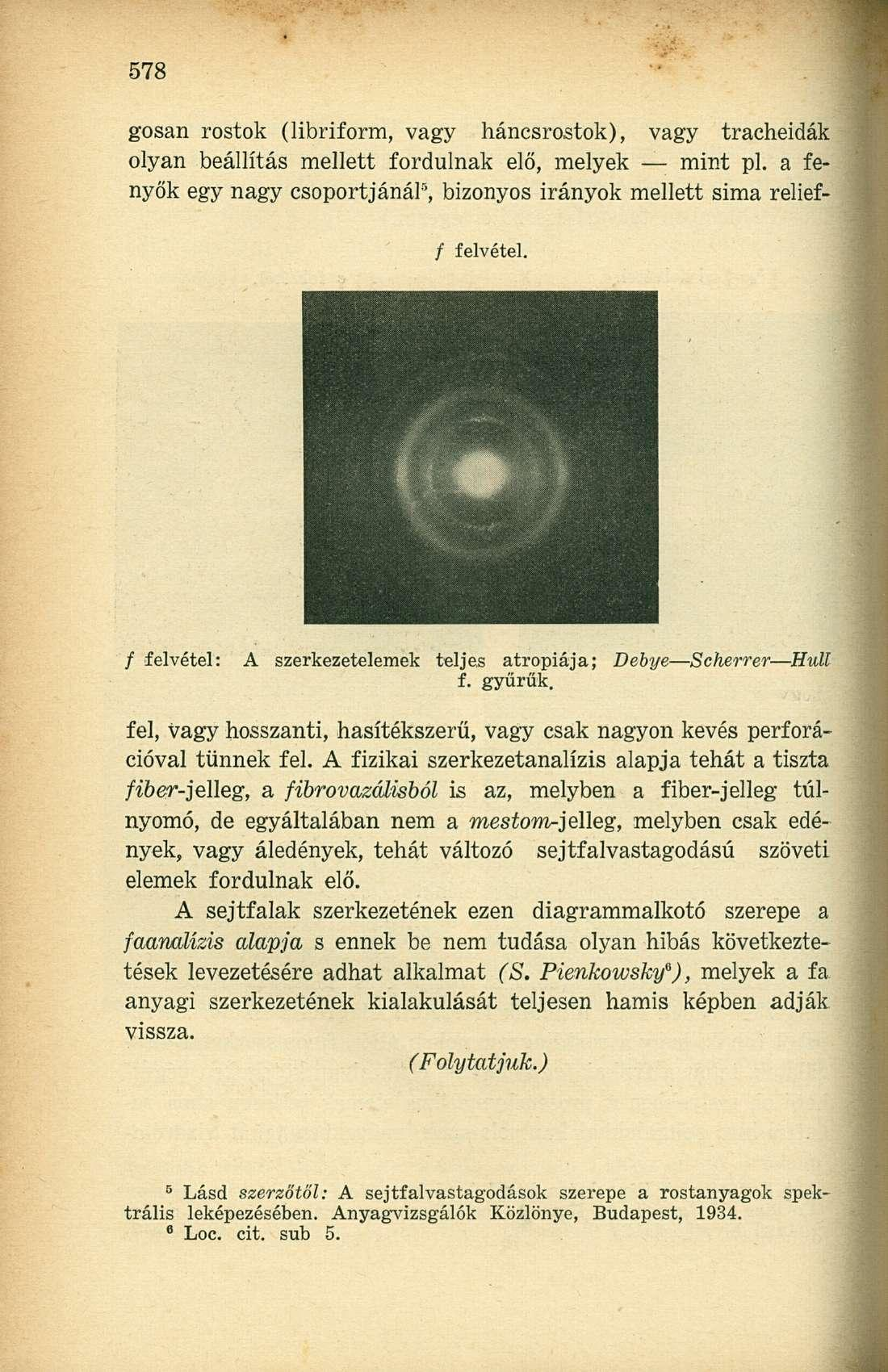 gosan rostok (libriform, vagy háncsrostok), vagy tracheidák olyan beállítás mellett fordulnak elő, melyek mint pl. a fenyők egy nagy csoportjánál 5, bizonyos irányok mellett sima relief- / felvétel.