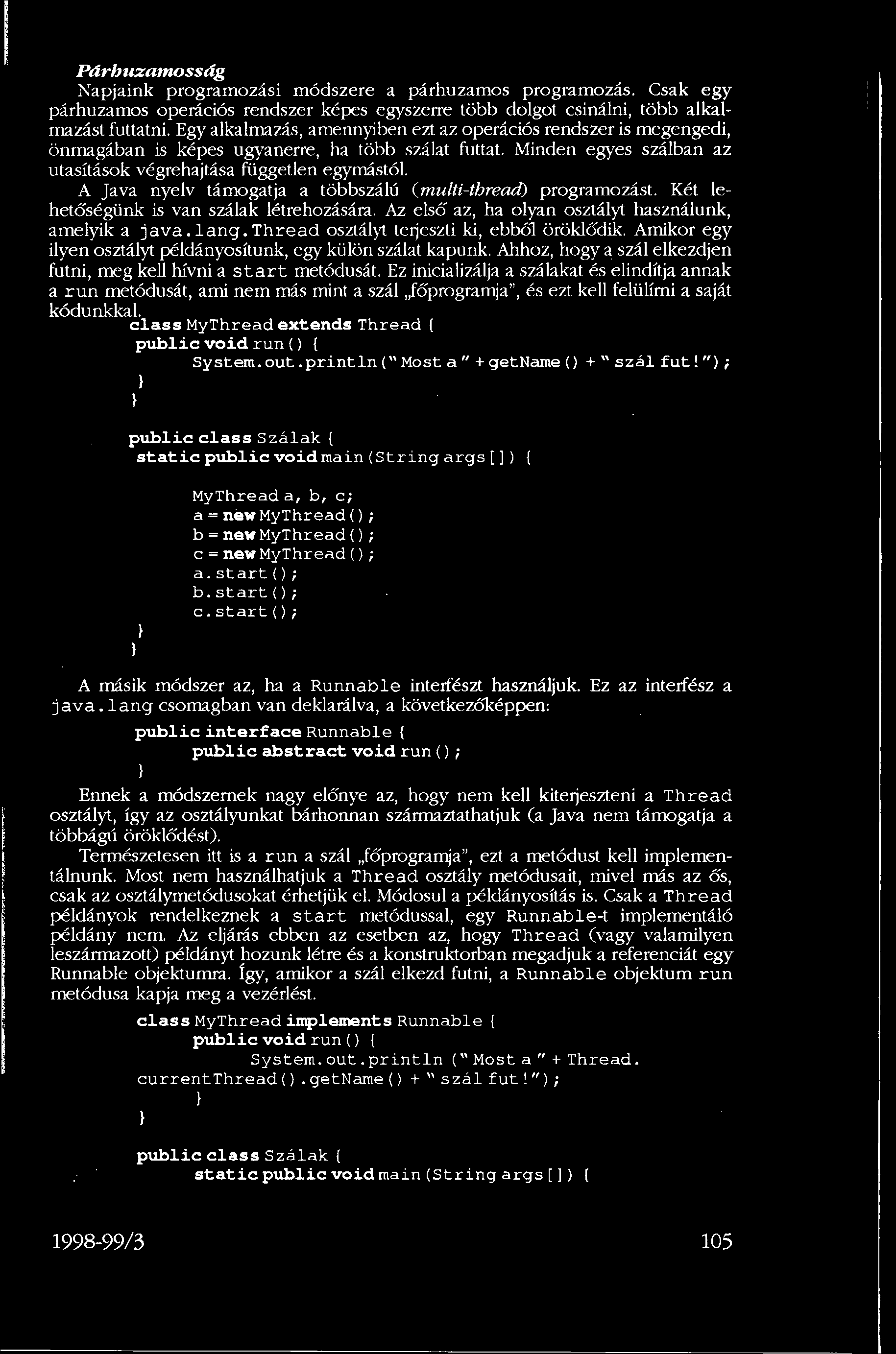 Párhuzamosság Napjaink programozási módszere a párhuzamos programozás. Csak egy párhuzamos operációs rendszer képes egyszerre több dolgot csinálni, több alkalmazást futtatni.