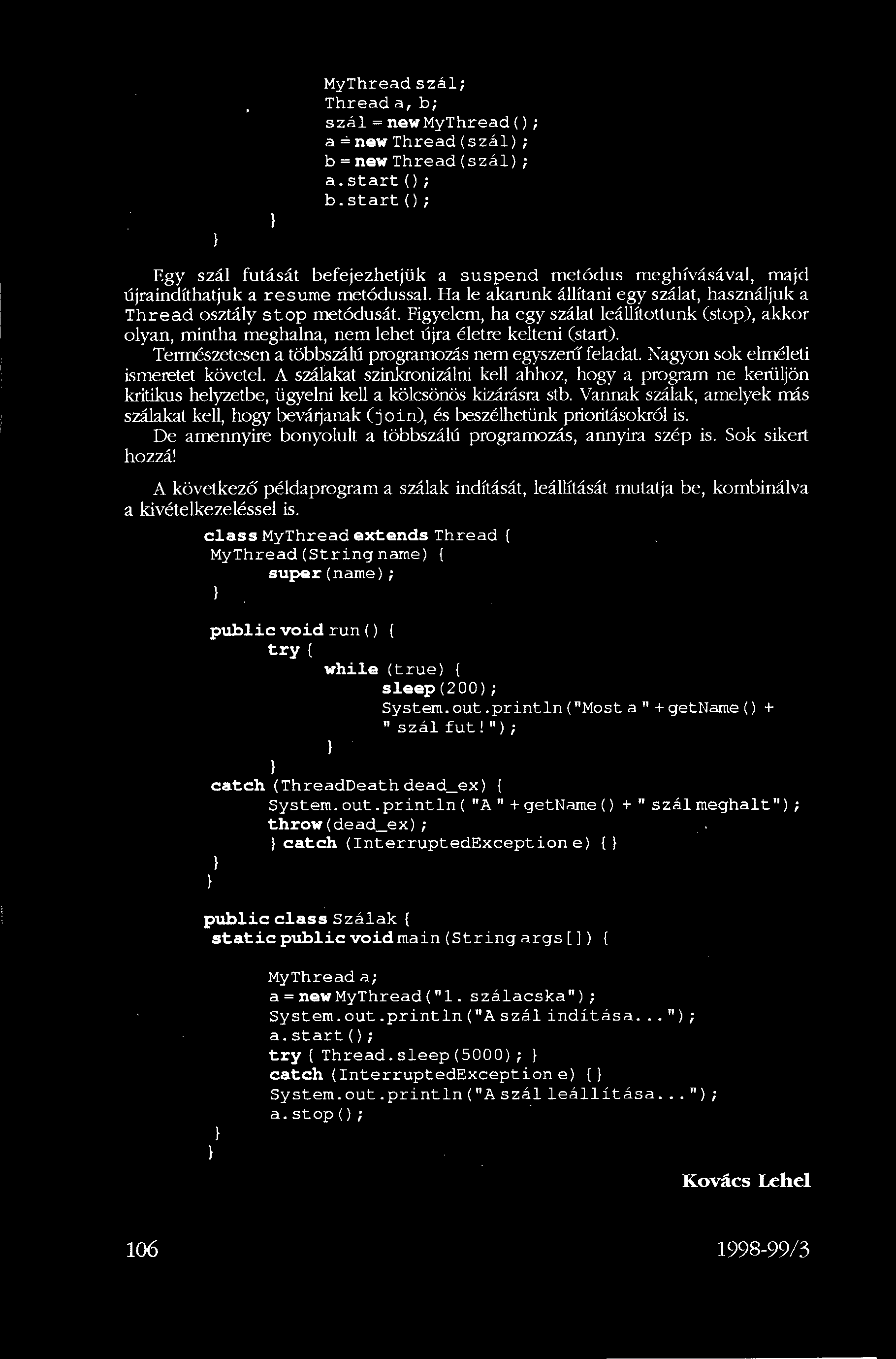 MyThread szál; Thread a, b; szál=newmythread(); a=new Thread(szál); b=newthread(szál); b.