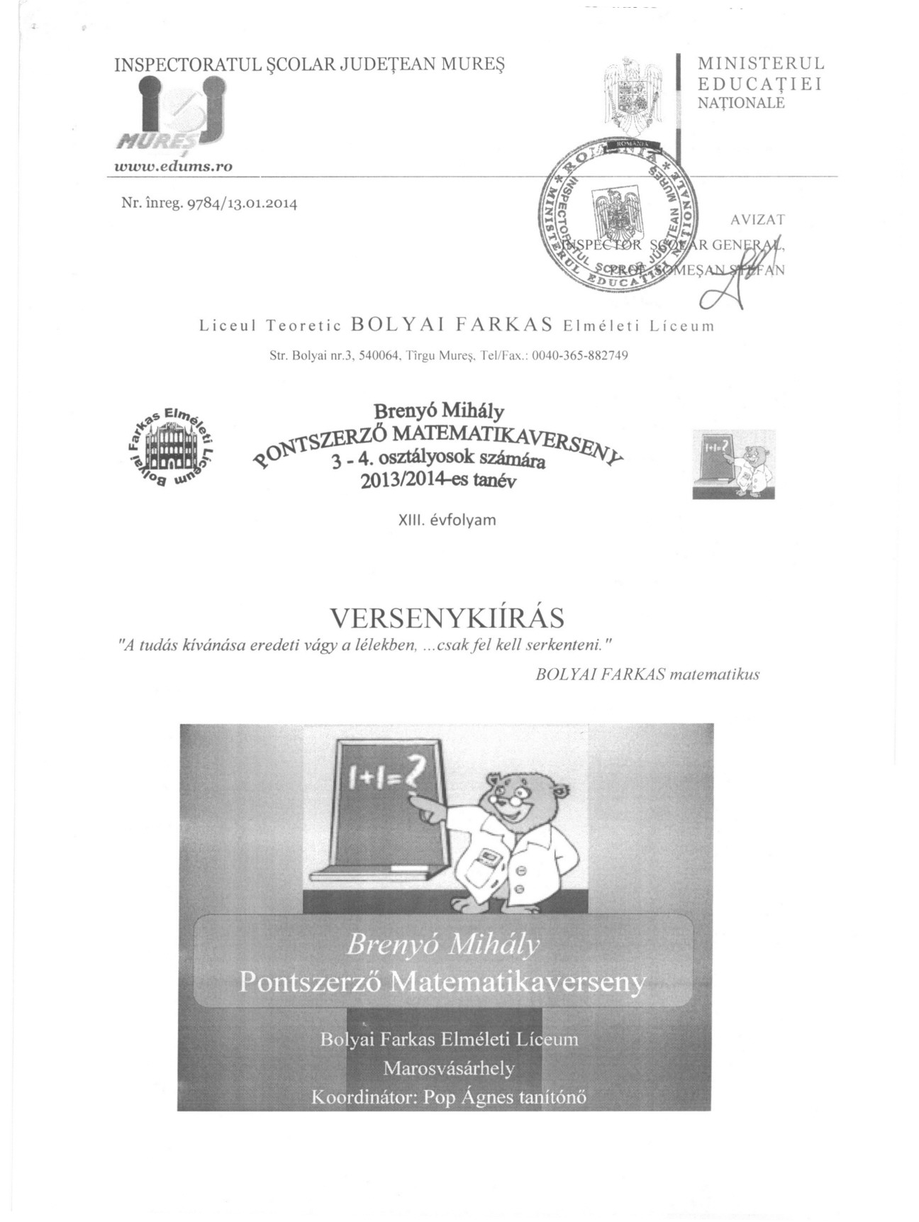 I MINISTERUL EDUCATIEI NATIONALE www.edums.ro Nr. inreg. 9784/13.01.2014 Liceul Teoretic SOL Y AI FARKAS Elmeleti Liceul11 Str. Bolyai nr.3. 540064. Tirgu Mure~. Tel/Fax.