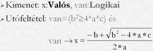 Specifikáció1: Bemenet: a,b,c: Kimenet: x: Előfeltétel: Utófeltétel 1: ax2+bx+c=0 Mi lenne, ha megengednénk? Utófeltétel2x : Megjegyzés: az uf. nem ad algoritmizálható információt.