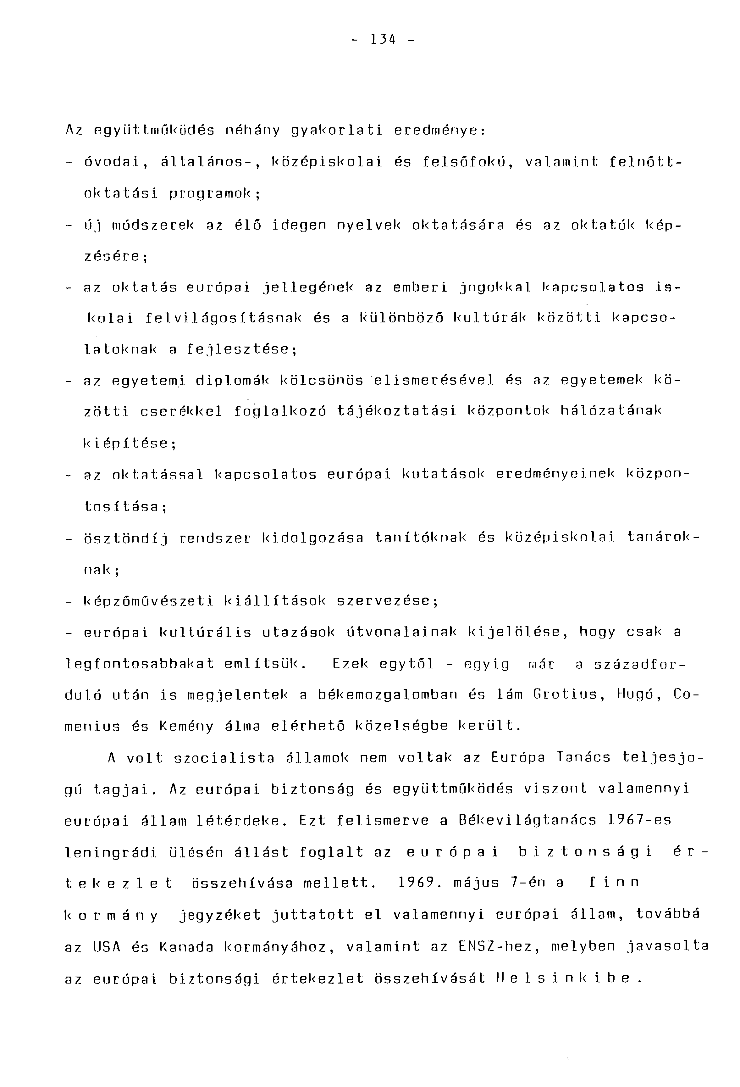 - 134 - Az együttmüködés néhány gyakorlati eredménye: - óvodai, általános-, középiskolai és felsőfokú, valamint: felnőttoktatási programok; - 01 módszerek az élő idegen nyelvek oktatására és az