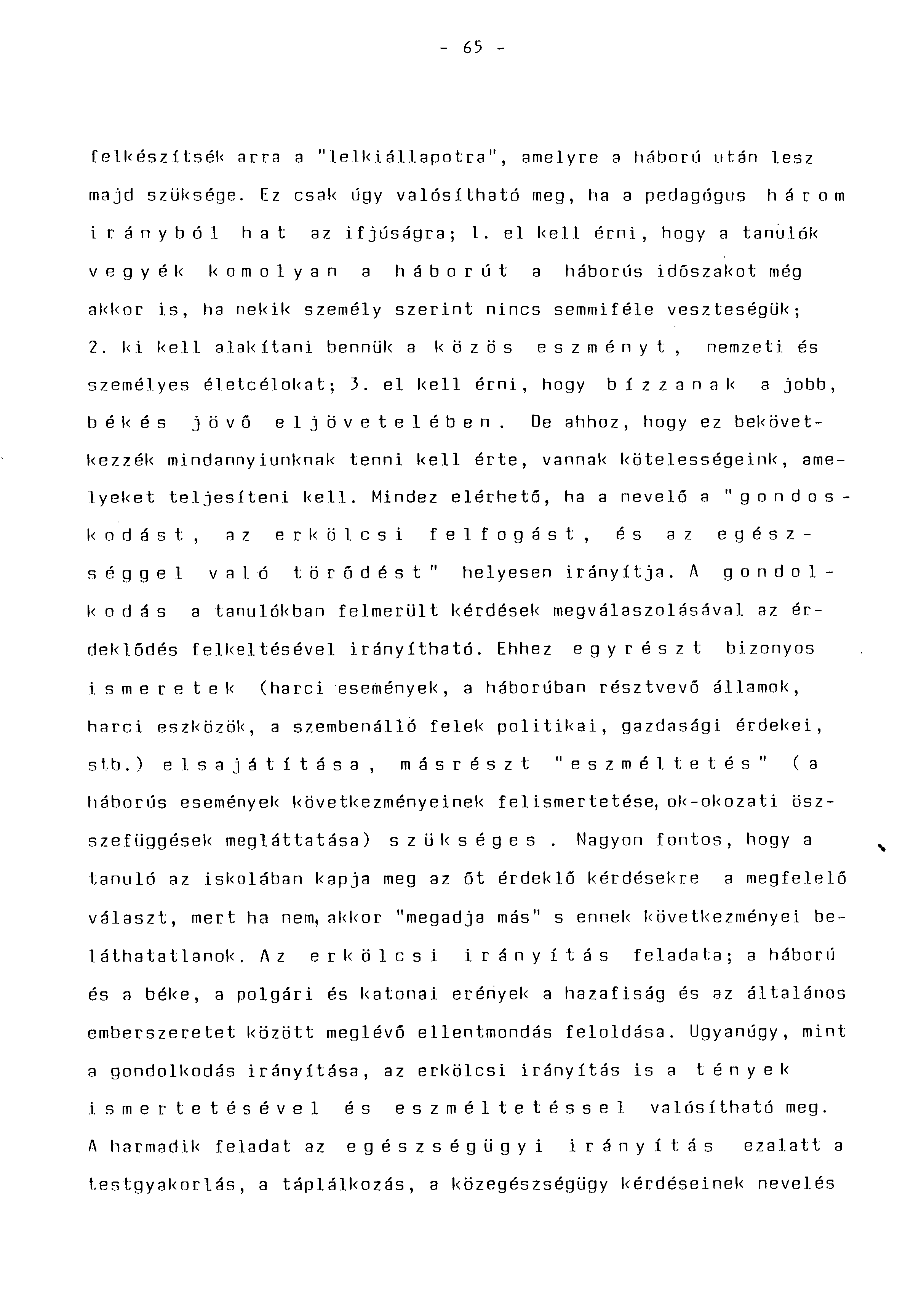 - 65 - felkészítsék arra a "lelkiállapotra", amelyre a háború után lesz majd szüksége. Ez csal< úgy valósítható meg, ha a pedagógus három irányból hat az ifjúságra; 1.