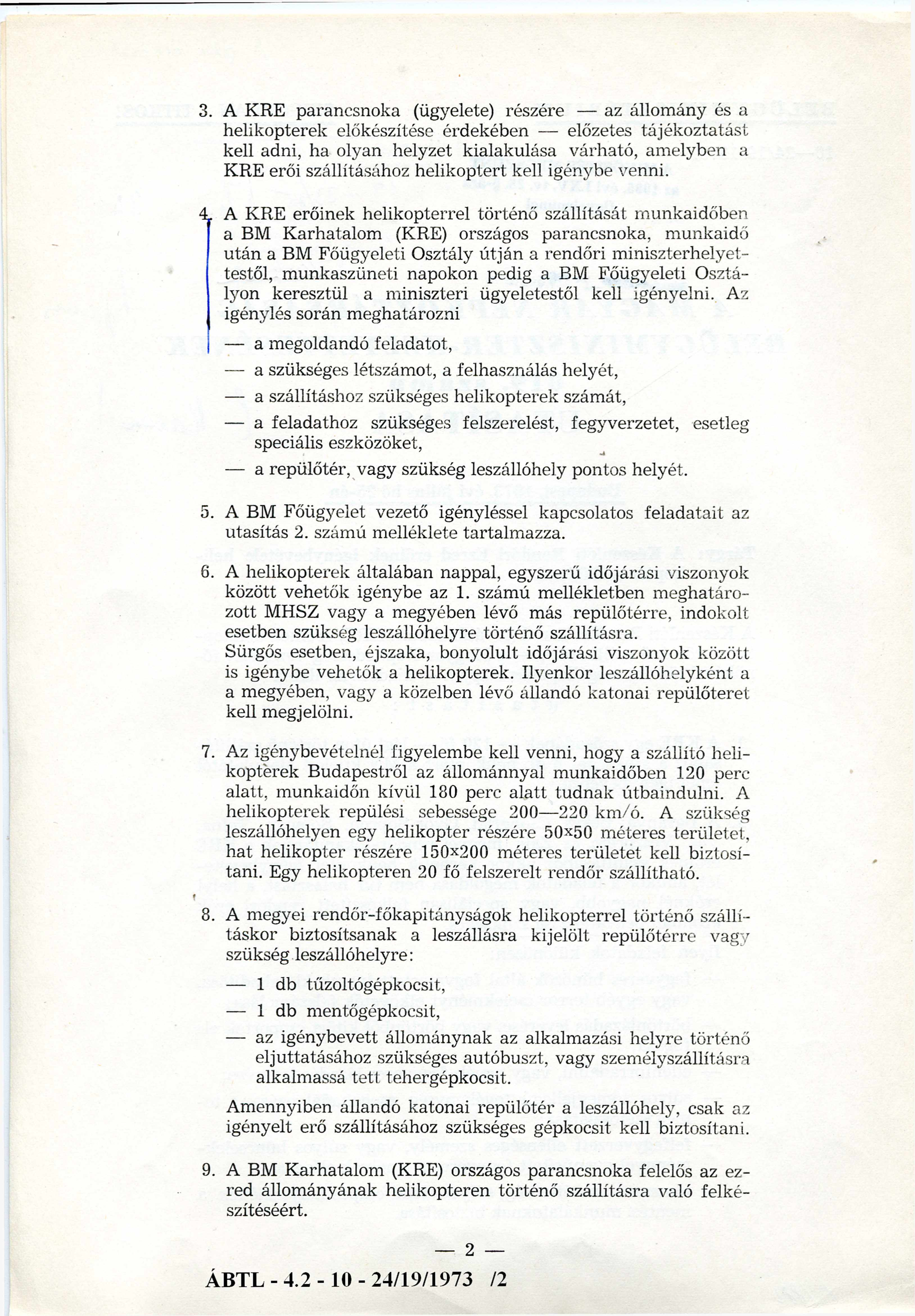 3. A KRE parancsnoka (ügyelete) részére az állomány és a helikopterek előkészítése érdekében előzetes tájékoztatást kell adni, ha olyan helyzet kialakulása várható, amelyben a KRE erői szállításához