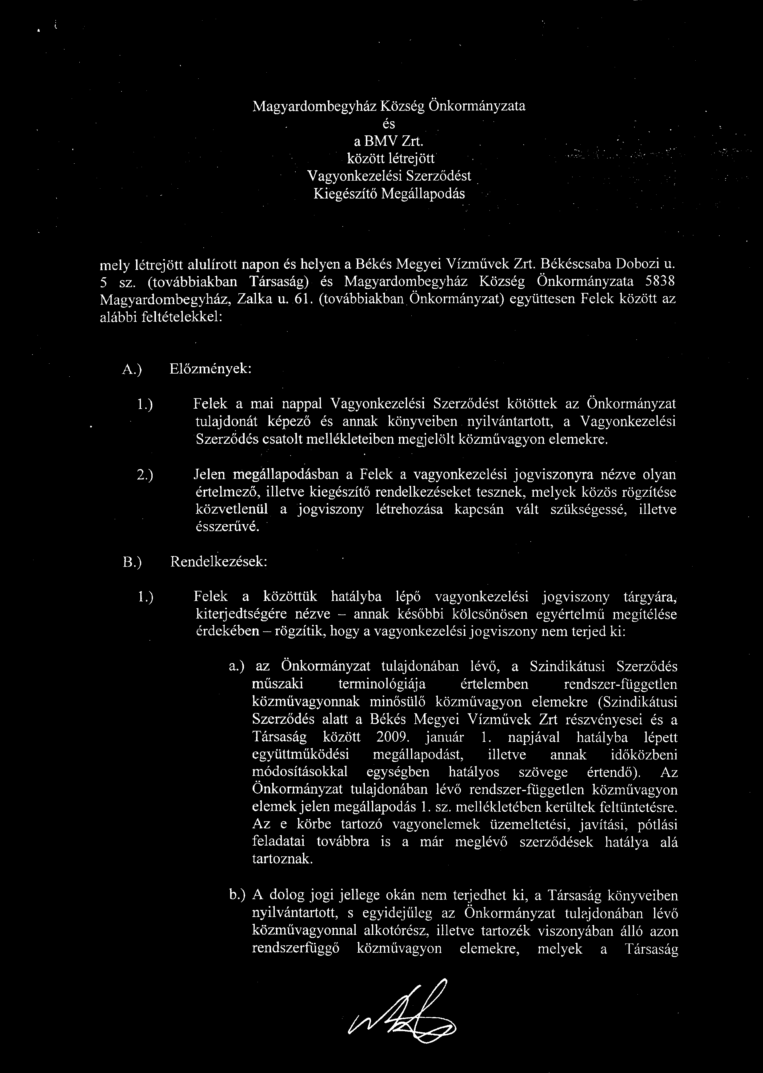 ) Előzmények: Felek a mai nappal Vagyonkezelési Szerződést kötöttek az Önkormányzat tulajdonát képező és annak könyveiben nyilvántartott, a Vagyonkezelési Szerződés csatolt mellékleteiben megjelölt