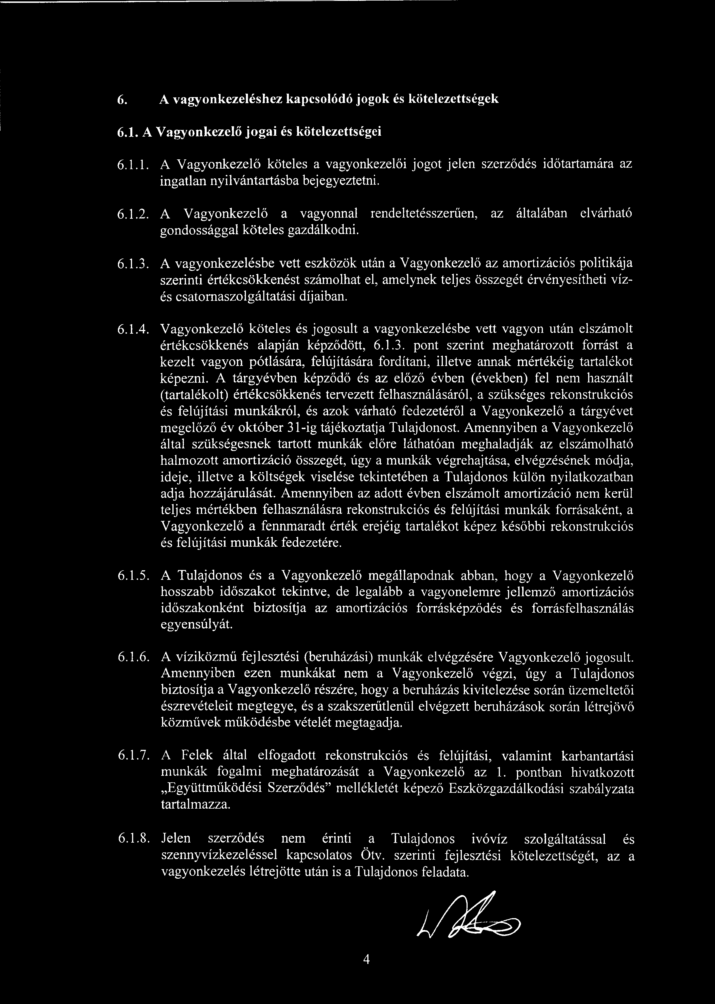 A vagyonkezelésbe vett eszközök után a Vagyonkezel ő az amortizációs politikája szerinti értékcsökkenést számolhat el, amelynek teljes összegét érvényesítheti vízés csatornaszolgáltatási díjaiban. 6.