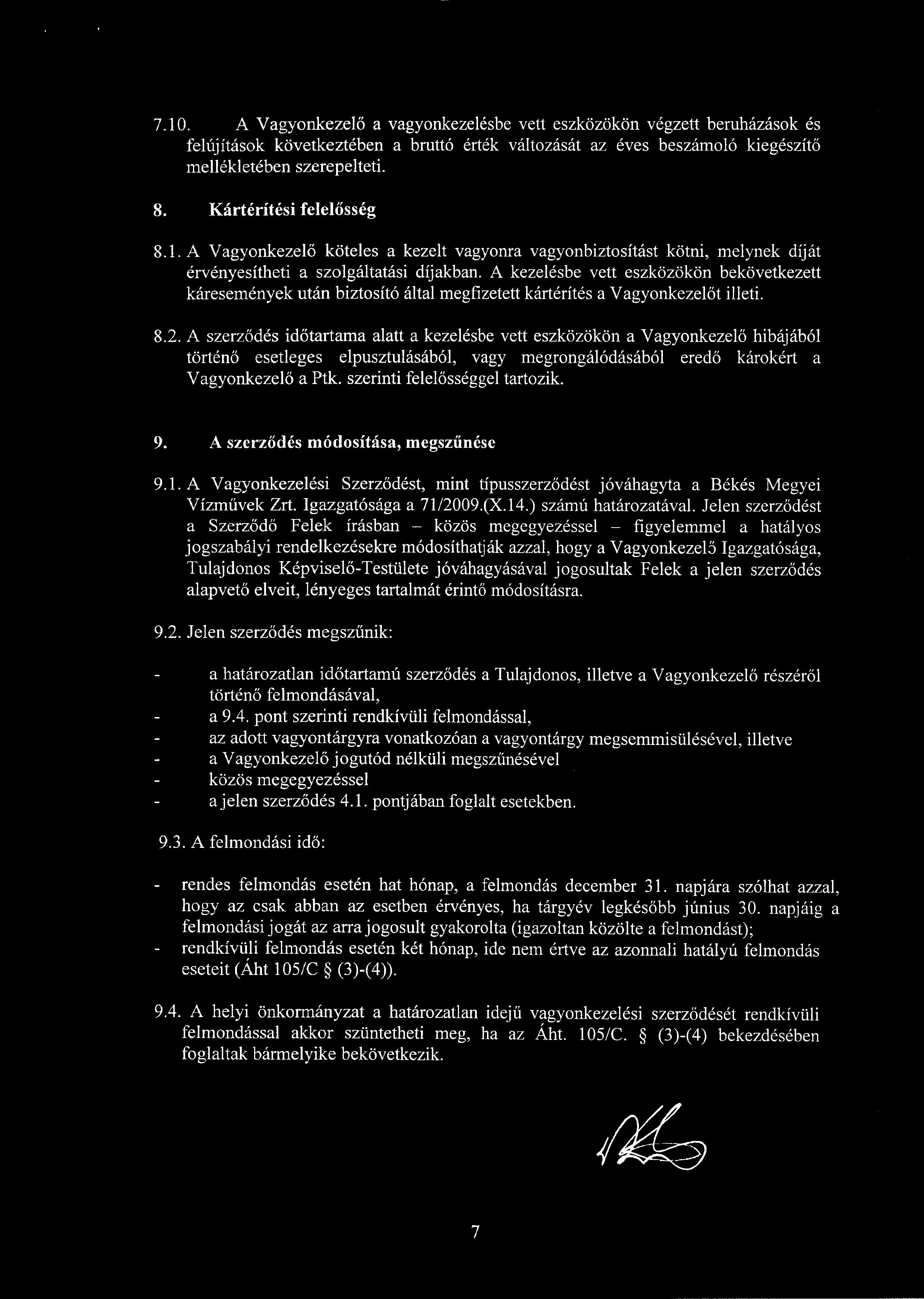 A kezelésbe vett eszközökön bekövetkezett káresemények után biztosító által megfizetett kártérítés a Vagyonkezel őt illeti. 8.2.