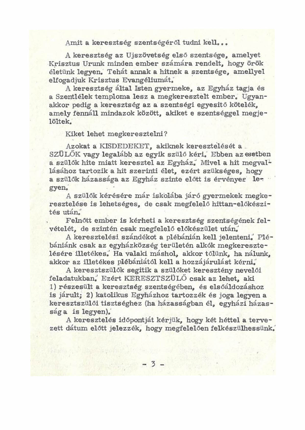 Amit a keresztség szentségéről tudni kell A keresztség az Ujszövetség első szentsége, amelyet Kr-íaztus Urunk minden ember számára rendelt, hogy örök életünk legyen.