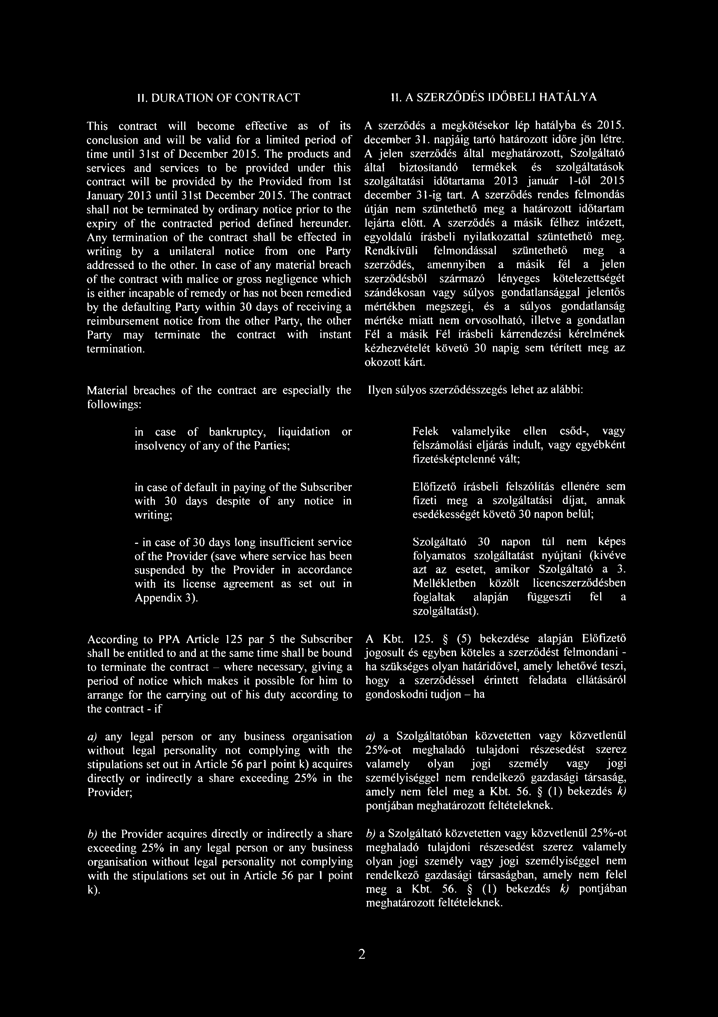 The contract shall not be terminated by ordinary notice prior to the expiry of the contracted period defined hereunder.