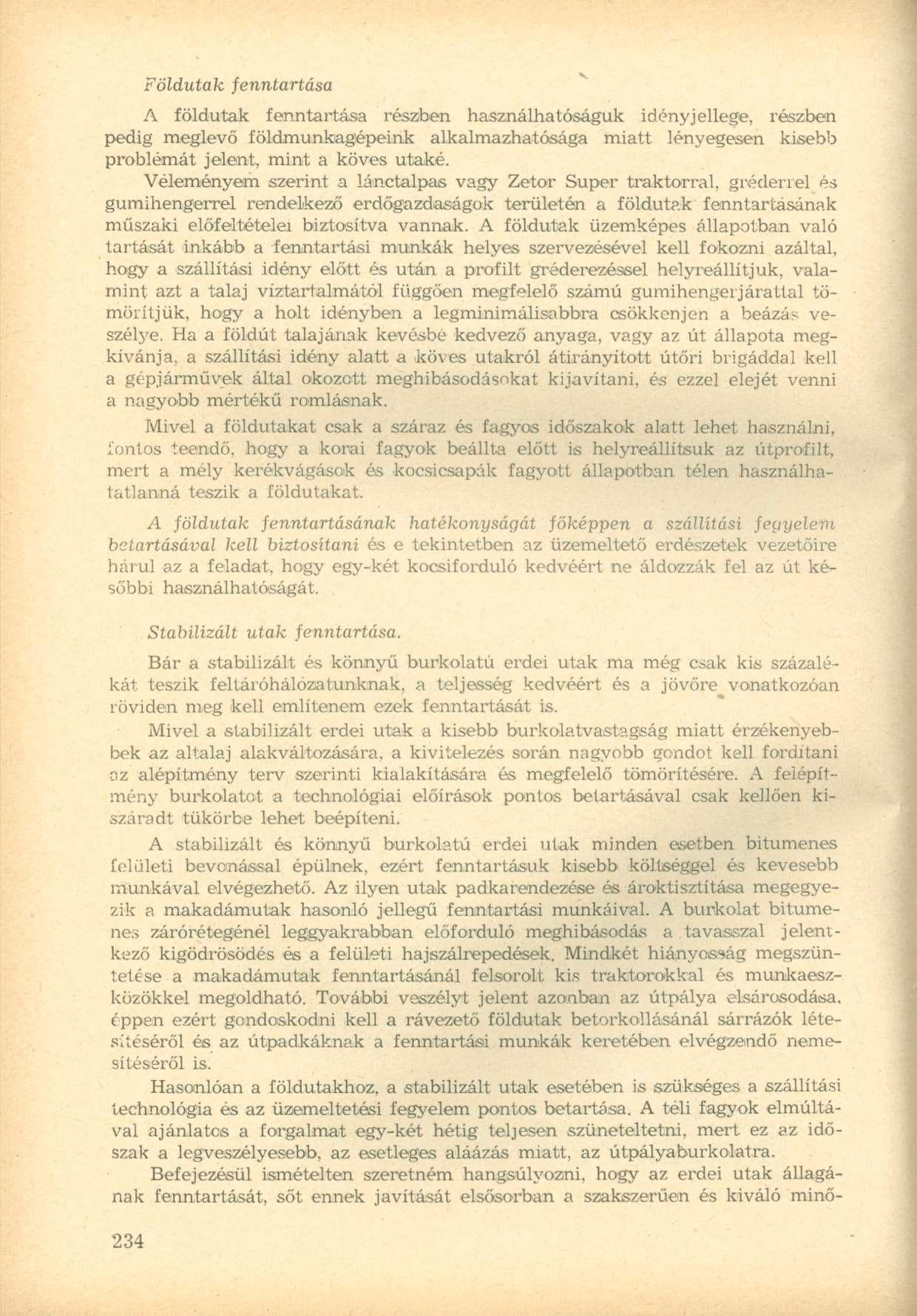 Földutak fenntartása A földutak fenntartása részben használhatóságuk idényjellege, részben pedig meglevő földmunkagépeink alkalmazhatósága miatt lényegesen kisebb problémát jelent, mint a köves utaké.