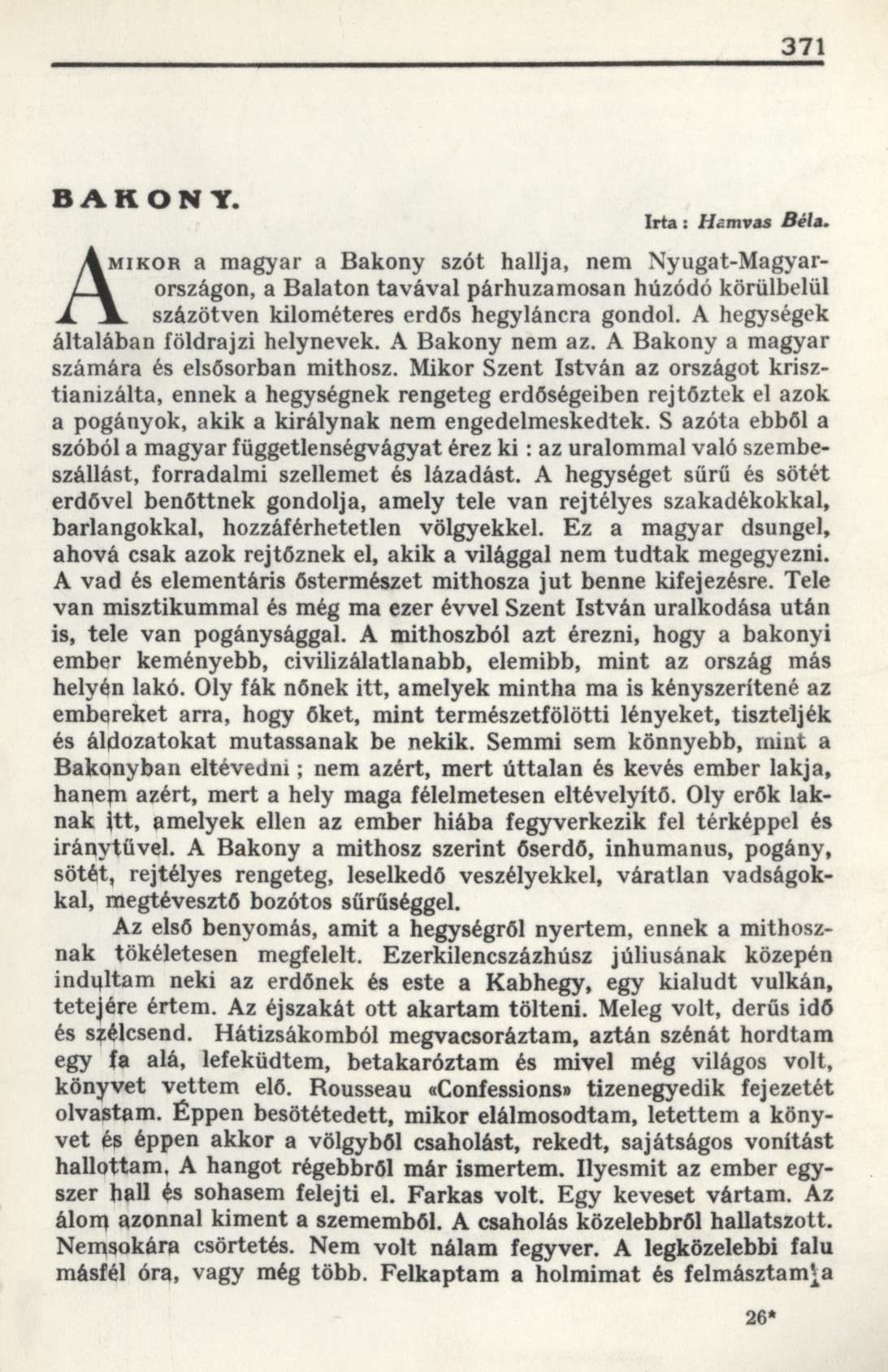 371 B A K O N Y. Irta: Hamvas Béla. AMIKOR a magyar a Bakony szót hallja, nem Nyugat-Magyarországon, a Balaton tavával párhuzamosan húzódó körülbelül százötven kilométeres erdős hegyláncra gondol.