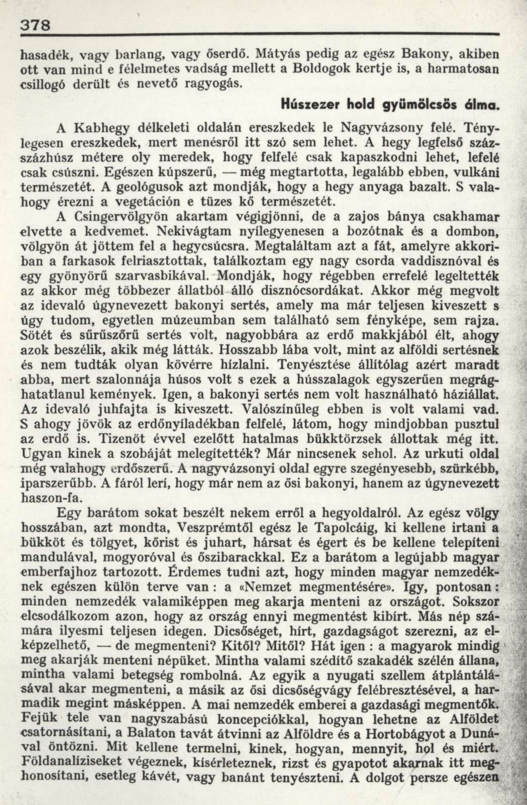 378 hasadék, vagy barlang, vagy őserdő. Mátyás pedig az egész Bakony, akiben ott van mind e félelmetes vadság mellett a Boldogok kertje is, a harmatosan csillogó derült és nevető ragyogás.