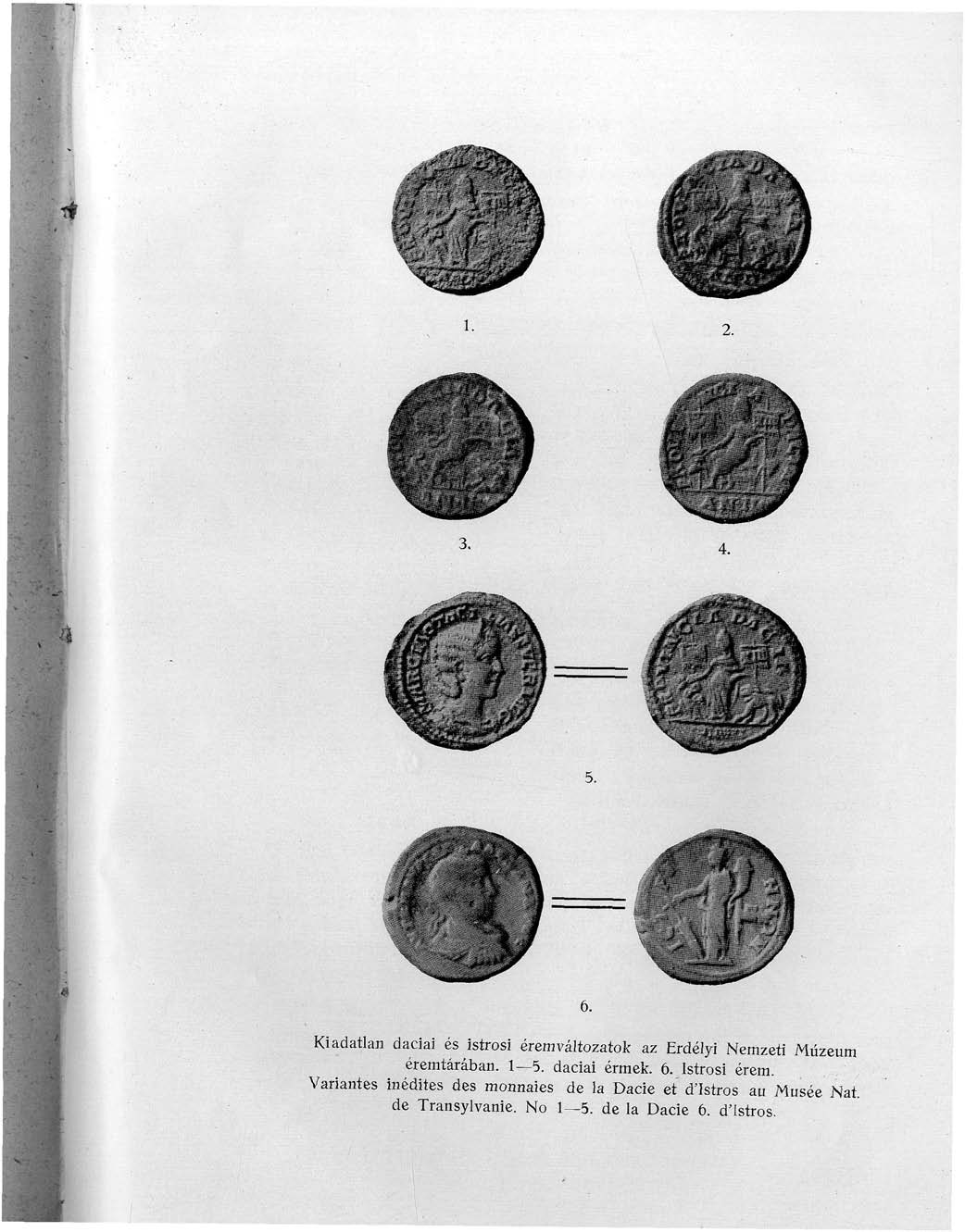 MmM 3. 4. 6. Kiadatlan dáciai és istrosi érem változatok az Erdélyi Nemzeti Múzeum éremtárában. 1 5. dáciai érmek. 6. Istrosi érem.