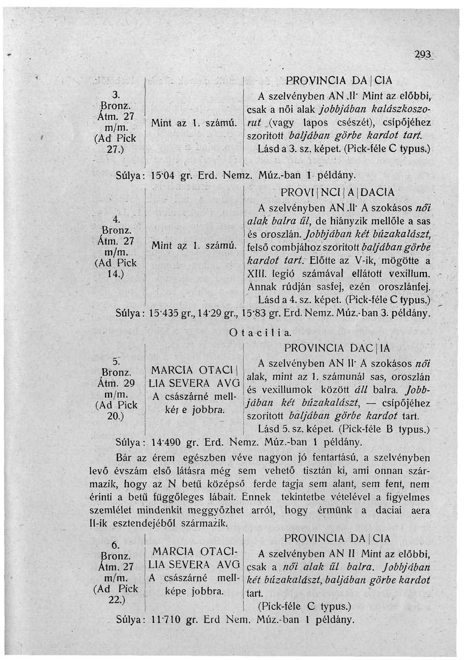 3. Átm. 27 (Ad Pick 27.) Mint az 1. számú. 293 : PROVINCIA DAjCIA A szelvényben AN,11-' Mint az előbbi, csak a női alak jobbjában kalászkoszorat.