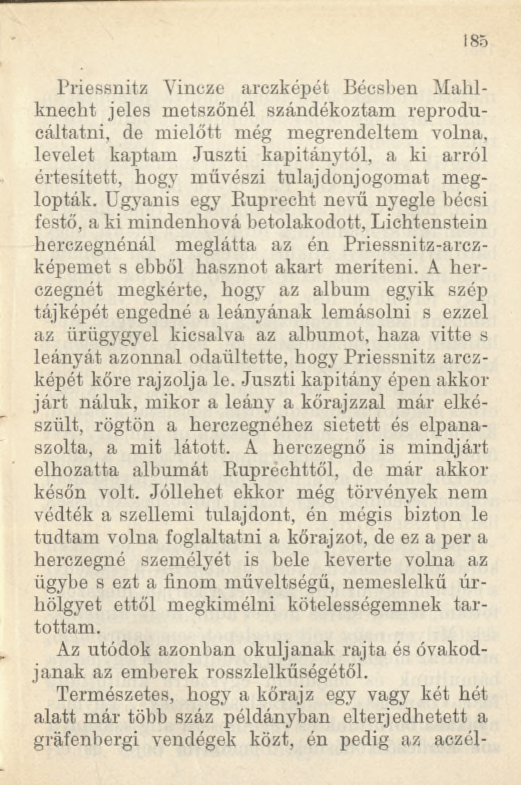 185 Priessnitz Vincze arczképét Becsben Malilknecbt jeles metszőnél szándékoztam reproducáltatni, de mielőtt még megrendeltem volna, levelet kaptam Juszti kapitánytól, a ki arról értesített, hogy