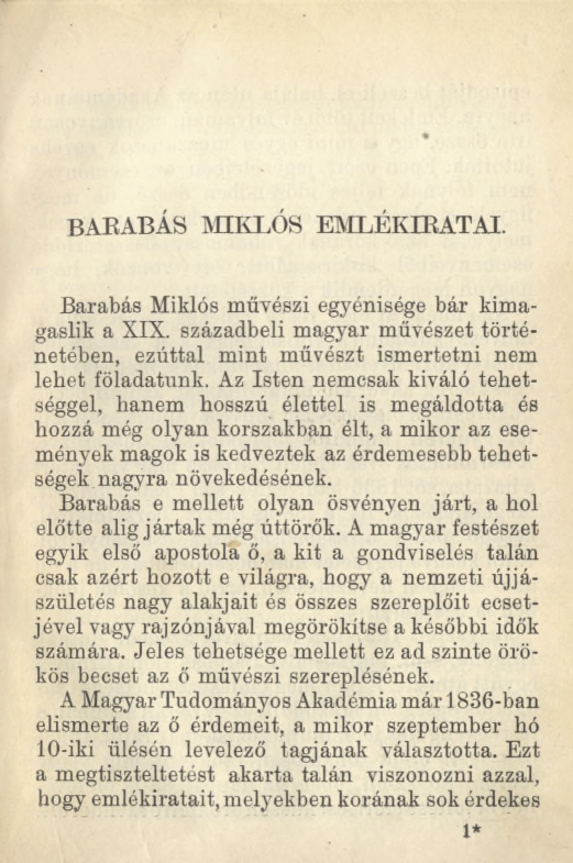 BARABÁS MIKLÓS EMLÉKIRATAI. Barabás Miklós művészi egyénisége bár kimagaslik a XIX. századbeli magyar művészet történetében, ezúttal mint művészt ismertetni nem lehet föladatunk.