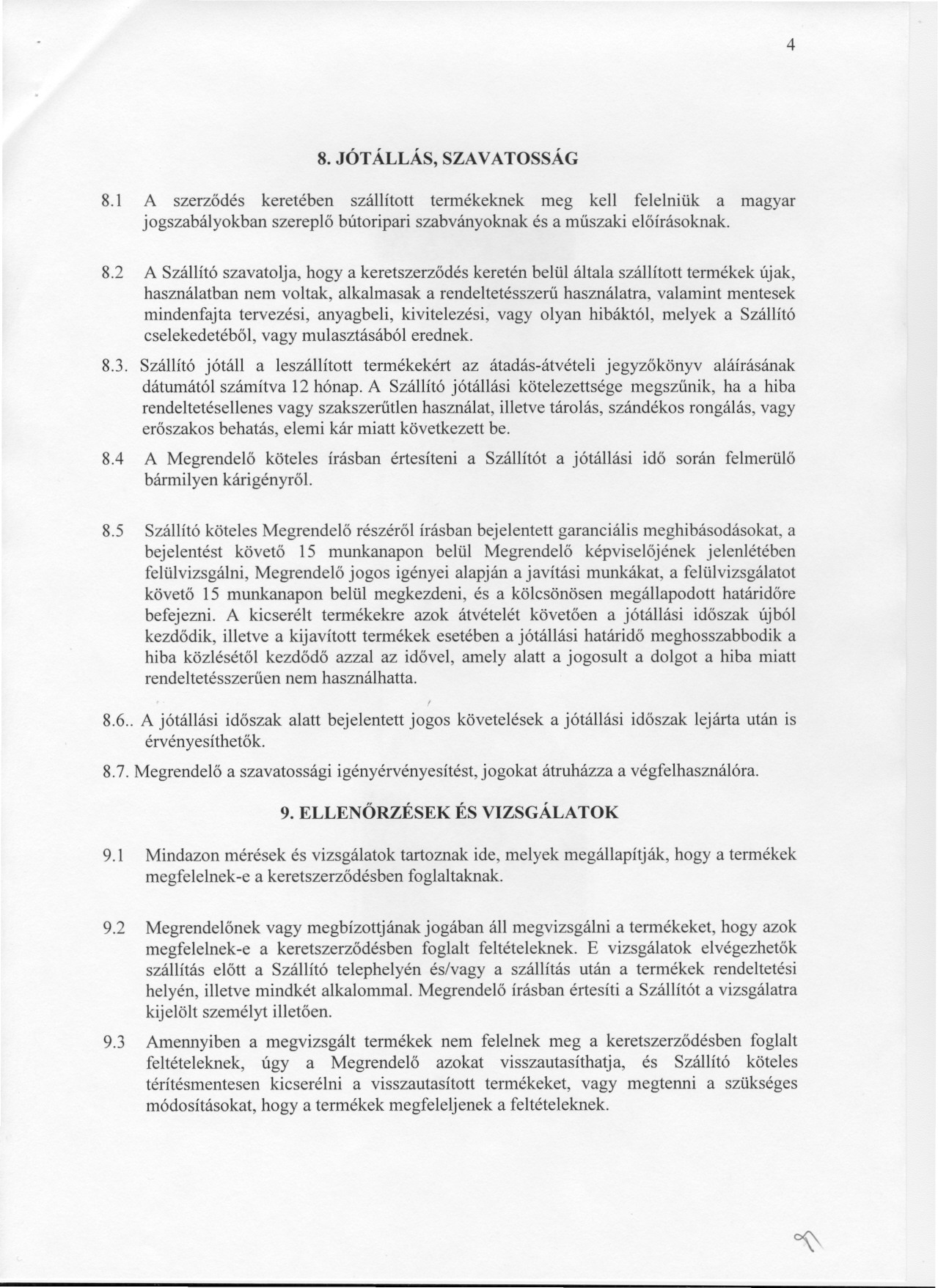 4 8. JÓT ÁLLÁS, SZA VA TOSSÁG 8.1 A szerzodés keretében szállított termékeknek meg kell felelniük a magyar jogszabályokban szereplo bútoripari szabványoknak és a muszaki eloírásoknak. 8.2 A Szállító