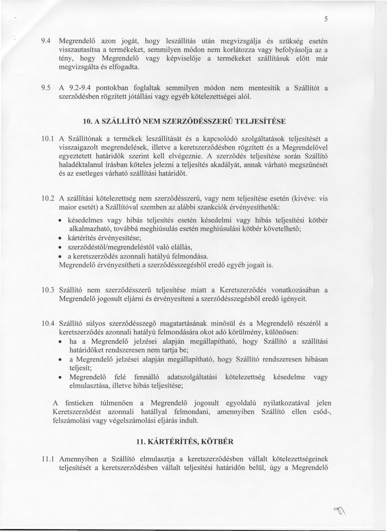 5 9.4 Megrendelo azon jogát, hogy leszállítás után megvizsgálja és szükség esetén visszautasítsa a termékeket, semmilyen módon nem korlátozza vagy befolyásolja az a tény, hogy Megrendelo vagy