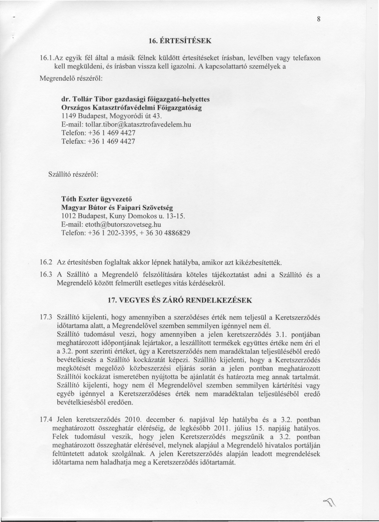 8 16. ÉRTESÍTÉSEK 16.1.Az egyik fél által a másik félnek küldött értesítéseket írásban, levélben vagy telefaxon kell megküldeni, és írásban vissza kell igazolni.