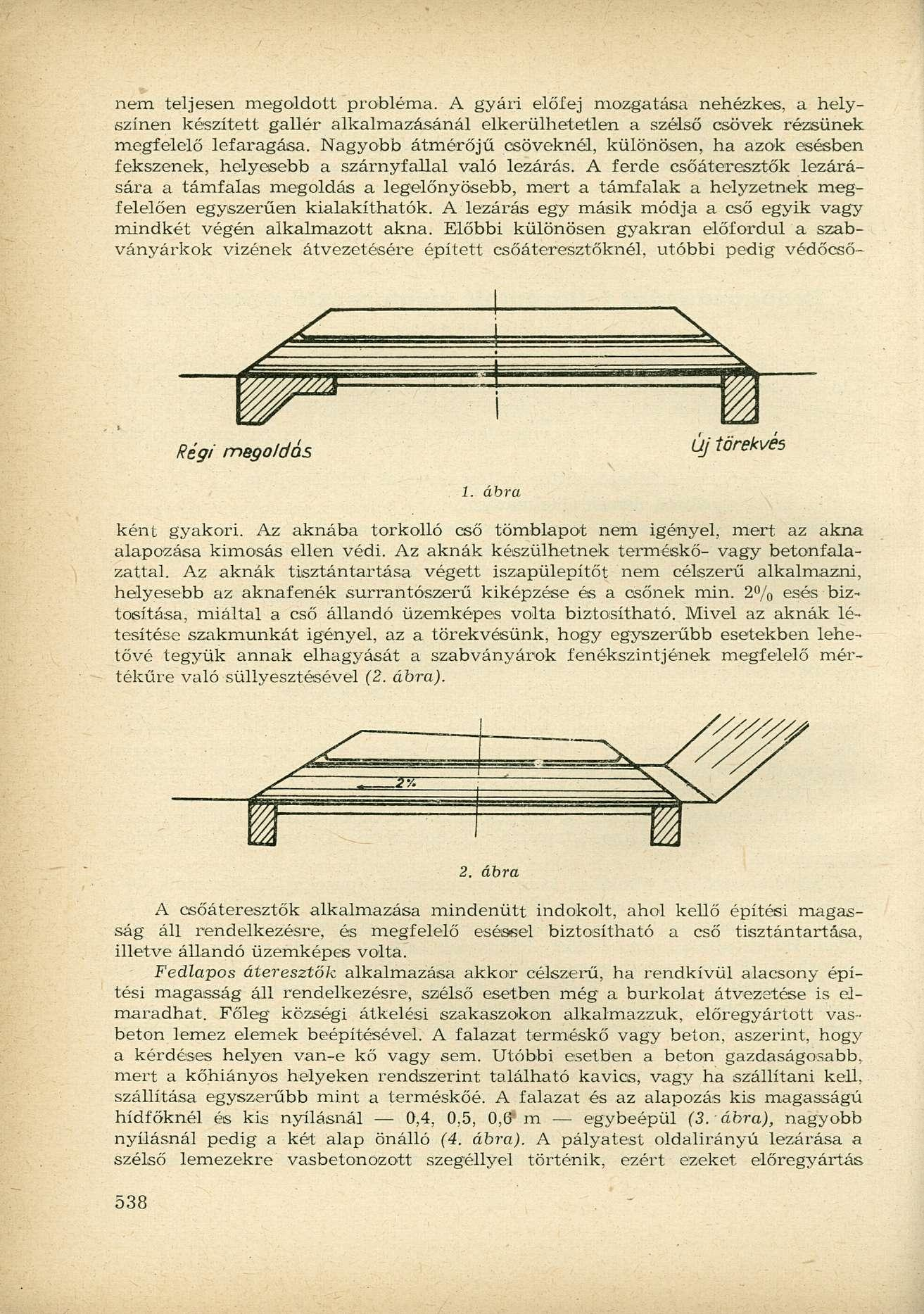 nem teljesen megoldott probléma. A gyári előfej mozgatása nehézkes, a helyszínen készített gallér alkalmazásánál elkerülhetetlen a szélső csövek rézsűnek megfelelő lefaragása.