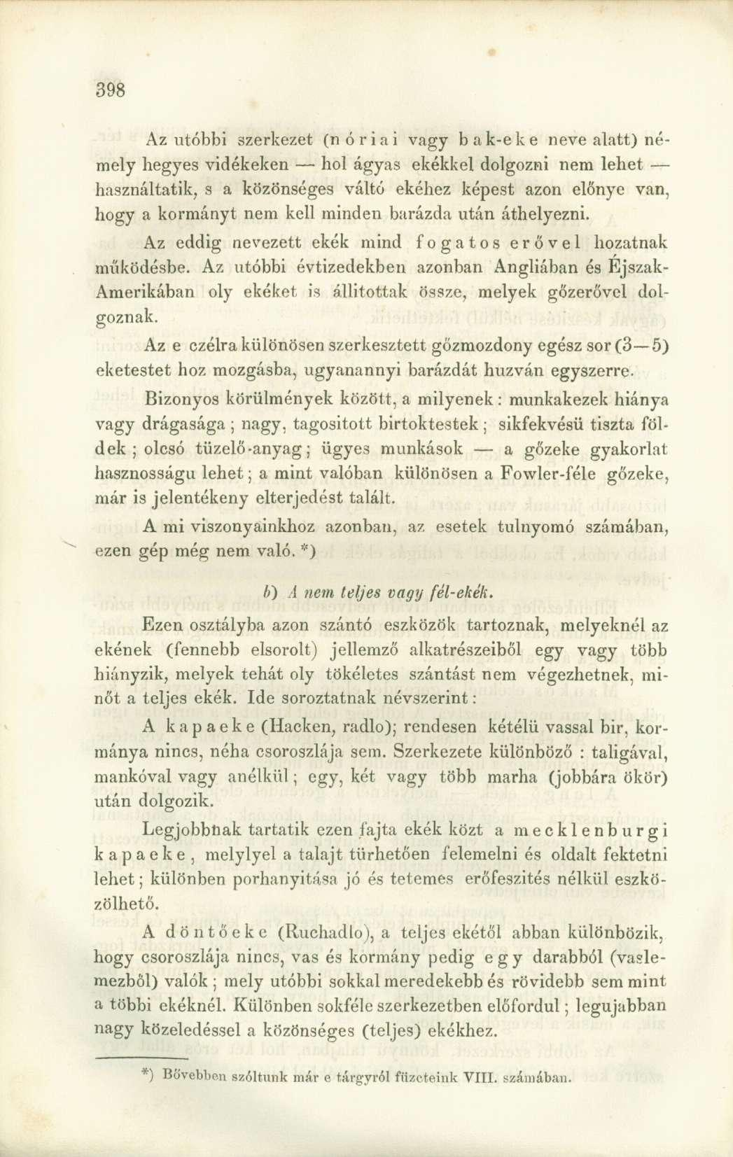 Az utóbbi 3zerkezet (nóriai vagy bak-eke neve alatt) némely hegyes vidékeken hol ágyas ekékkel dolgozni nem lehet használtatik, s a közönséges váltó ekéhez képest azon előnye van, hogy a kormányt nem