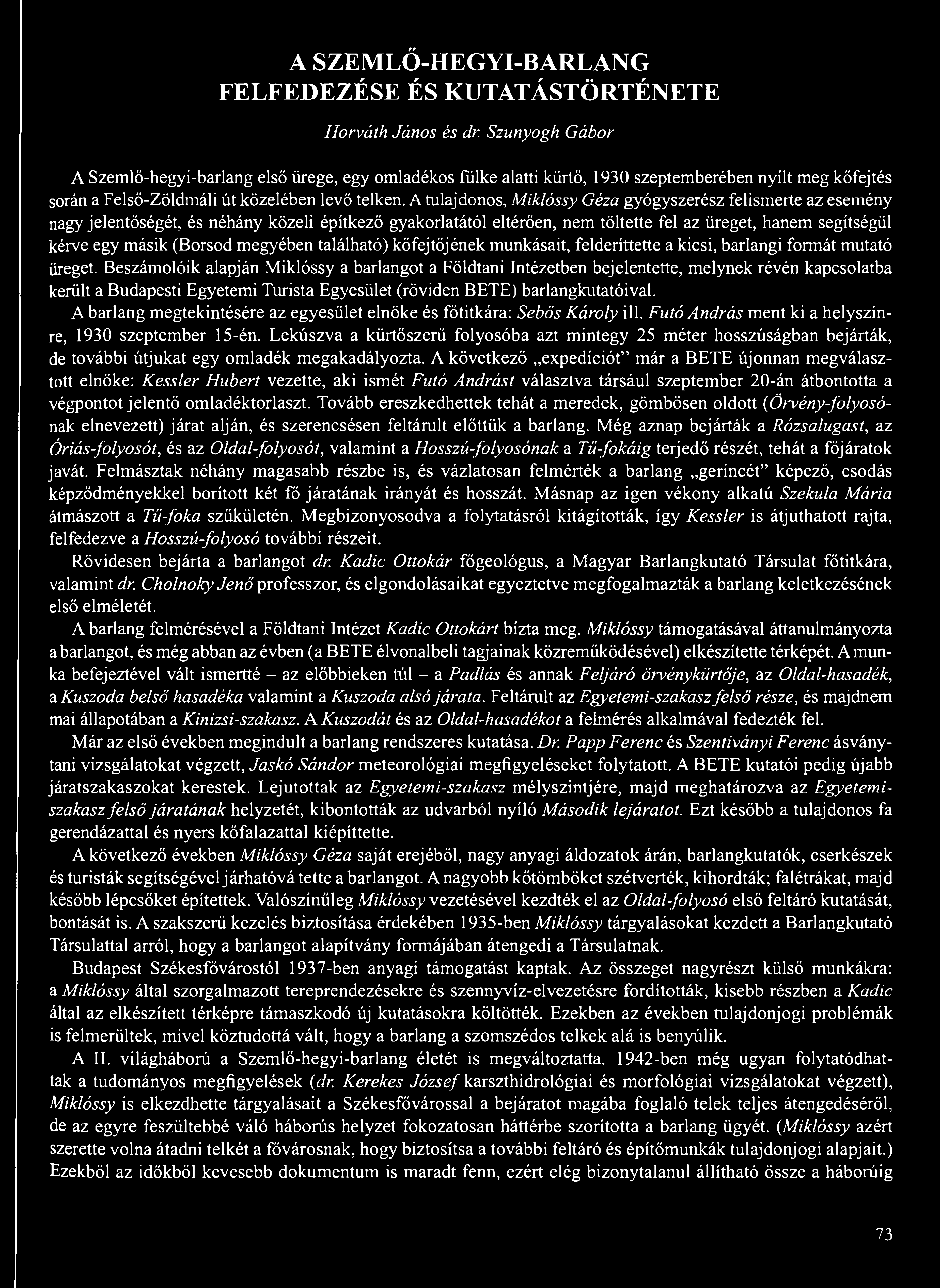 A tulajdonos, Miklóssy Géza gyógyszerész felismerte az esemény nagy jelentőségét, és néhány közeli építkező gyakorlatától eltérően, nem töltette fel az üreget, hanem segítségül kérve egy másik