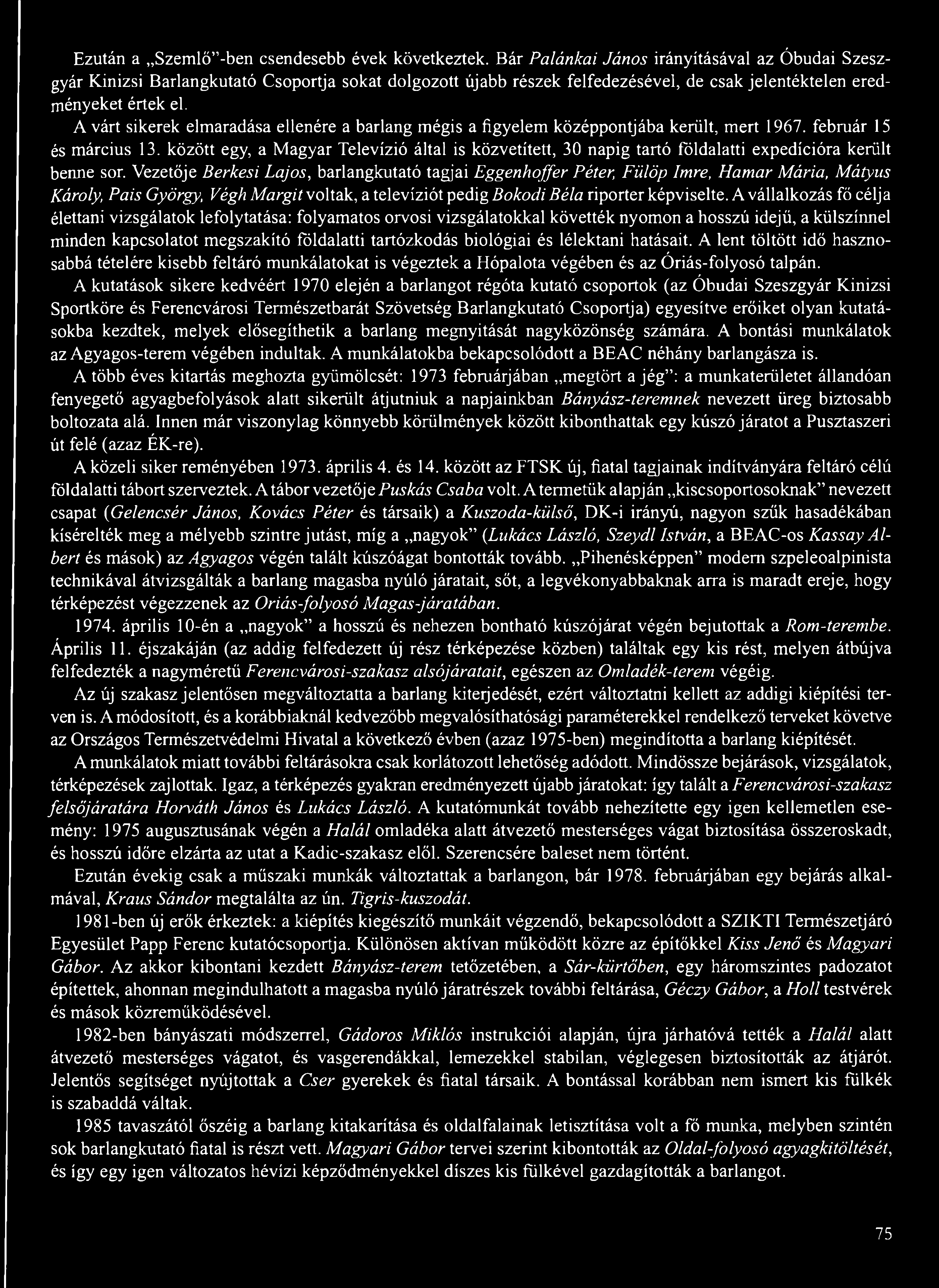 Vezetője Berkesi Lajos, barlangkutató tagjai Eggenhoffer Péter, Fülöp Imre, Hamar Mária, Mátyus Károly, Pais György, Végh Margit voltak, a televíziót pedig Bokodi Béla riporter képviselte.